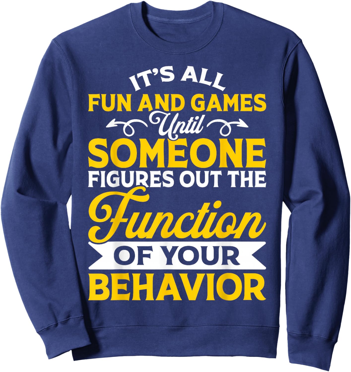 It's All Fun And Games Until Someone Figures Out Of The Sweatshirt - Sweatshirt | Navy
