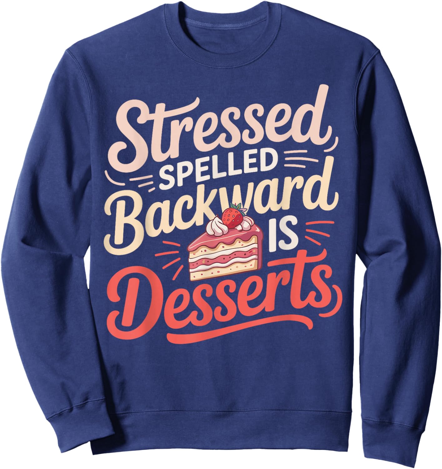 Stressed Spelled Backward is Desserts Funny Baking Sweatshirt - Sweatshirt | Navy