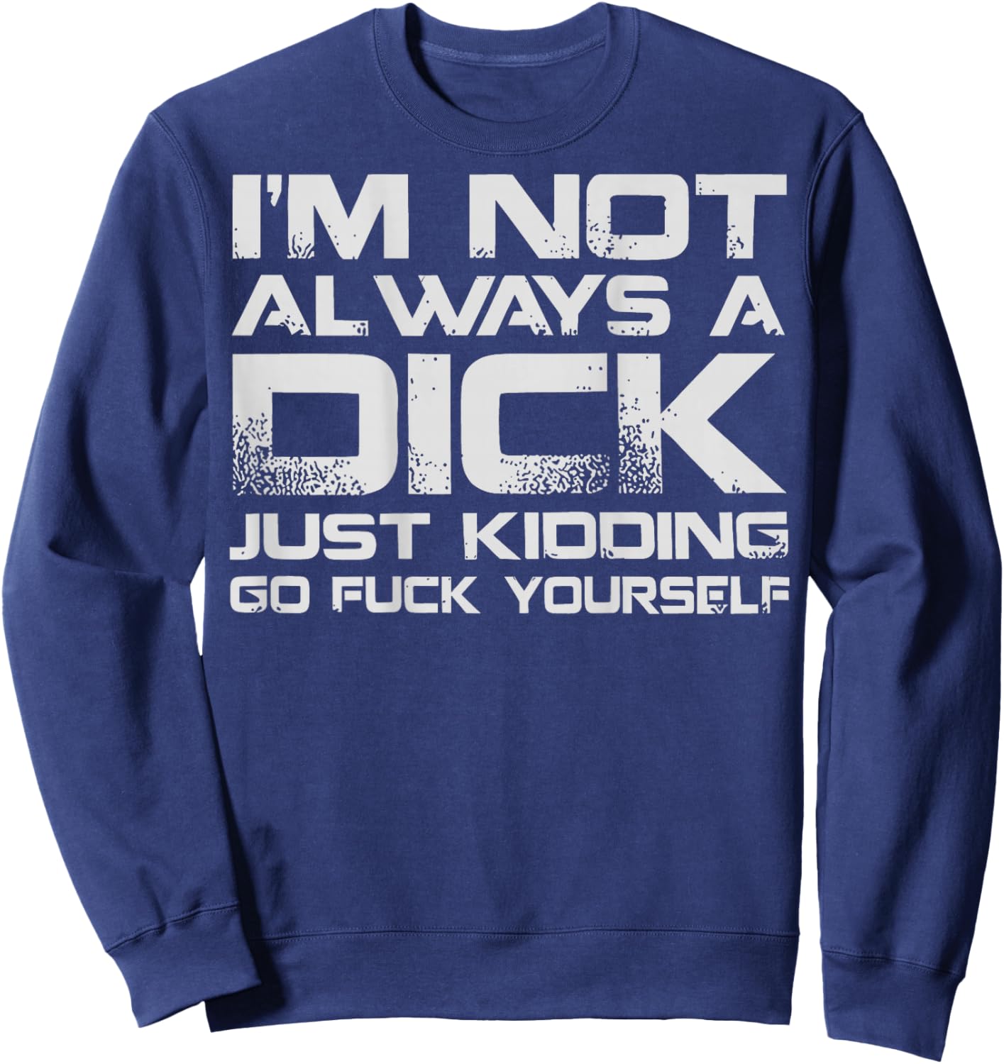 (ON Back) I'm Not Always A Dick Just Kidding Go FCK Youself Sweatshirt - Sweatshirt | Navy