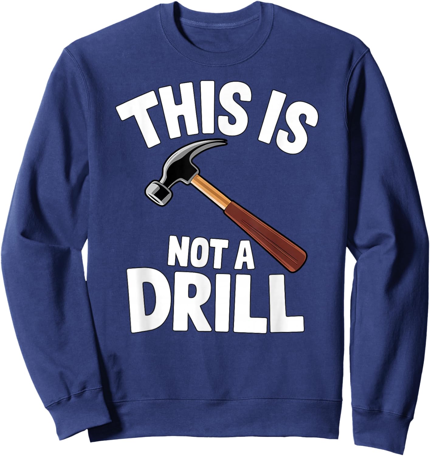 Funny This is Not a Drill Handyman Carpenter Hammer Pun Sweatshirt - Sweatshirt | Navy
