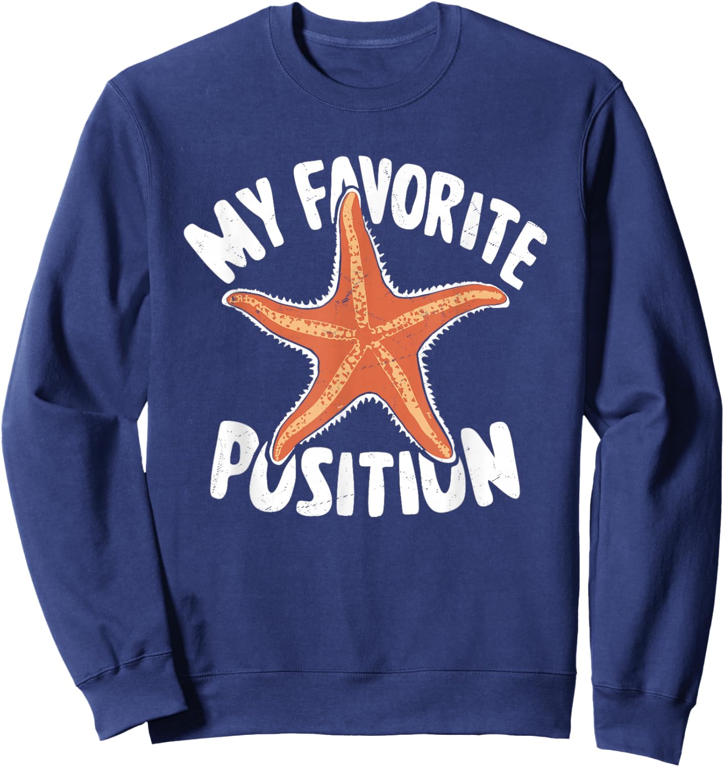 My Favorite Position - Funny Starfish Lover Adult Humor Sweatshirt - Sweatshirt | Navy