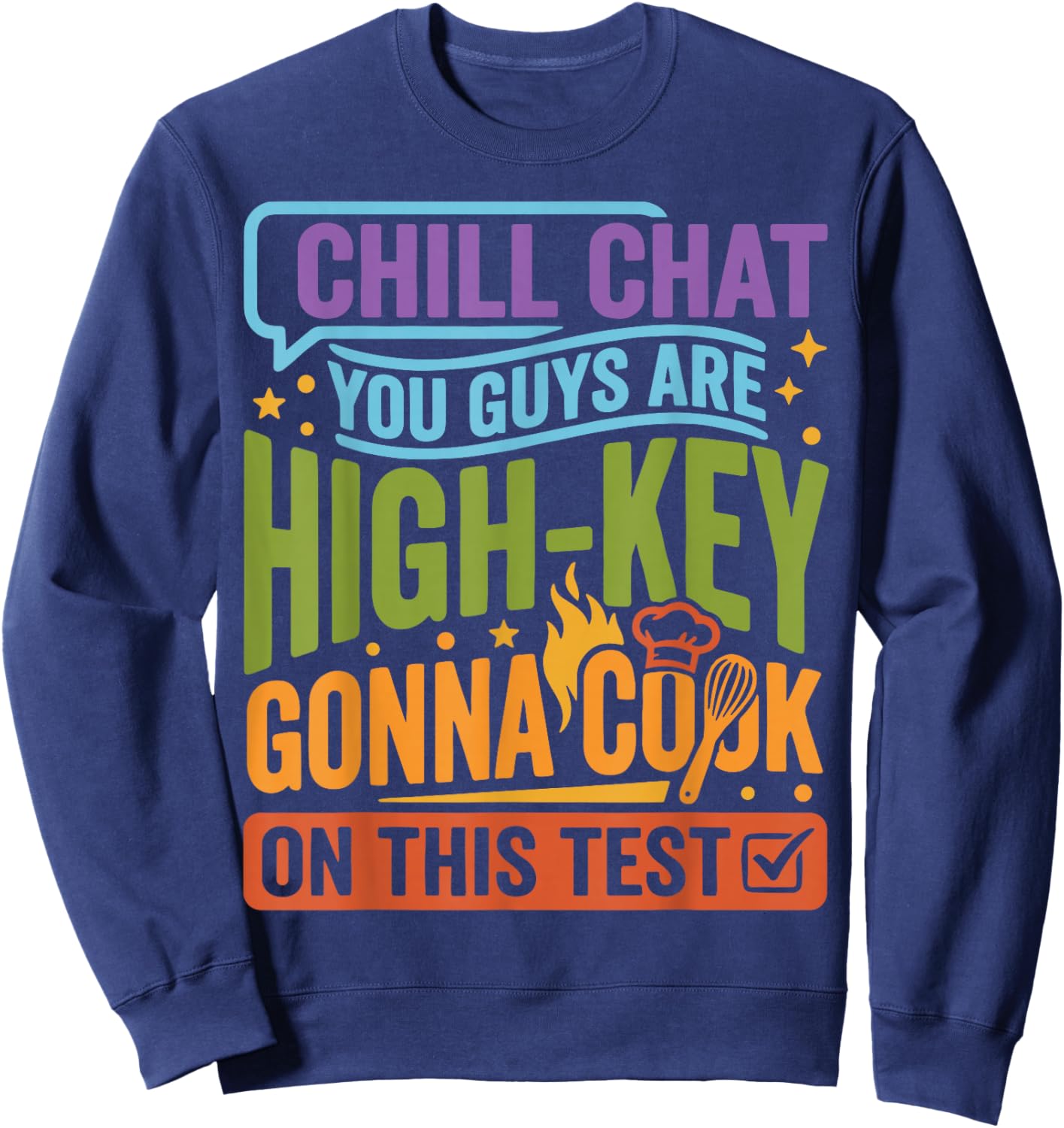 Chill Chat You Guys are High-Key Gon' Cook On Test Day 2026 Sweatshirt - Sweatshirt | Navy