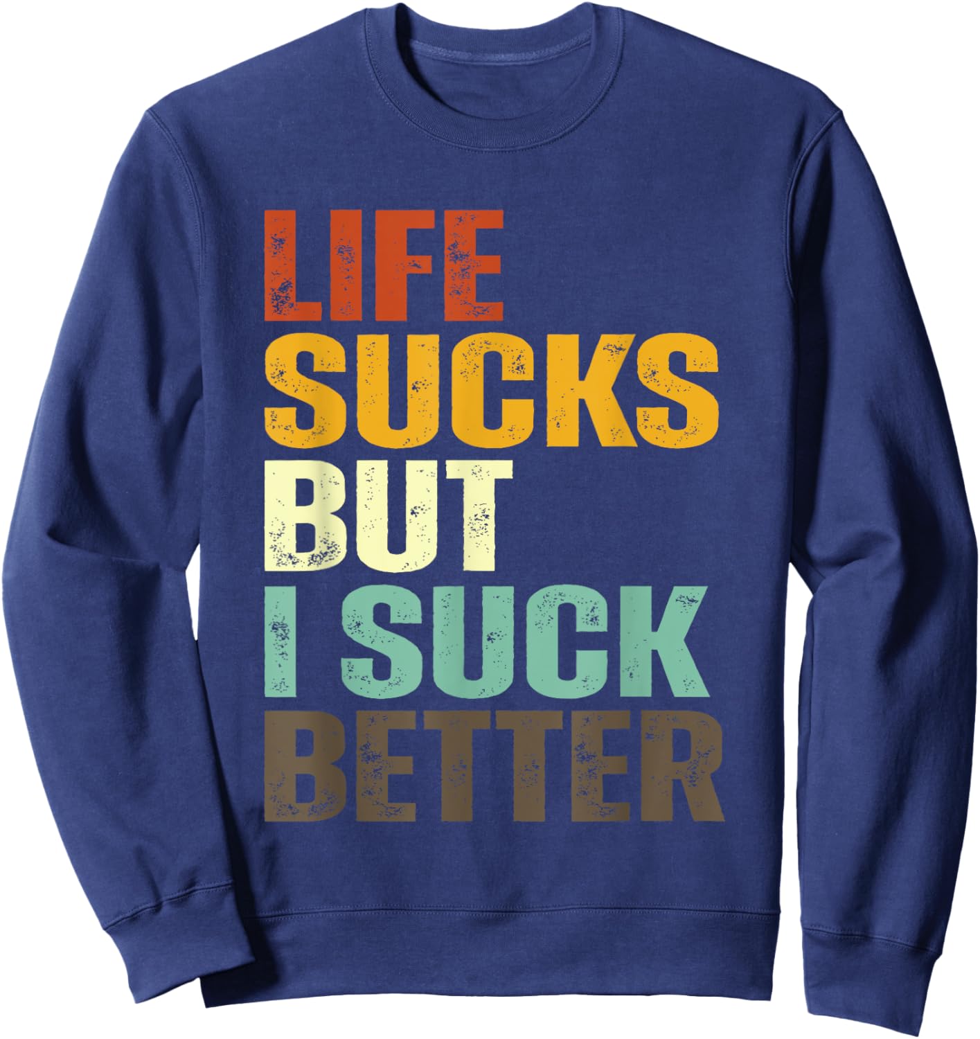 Life Sucks But I Suck Better Funny Retro Vintage Sweatshirt - Sweatshirt | Navy