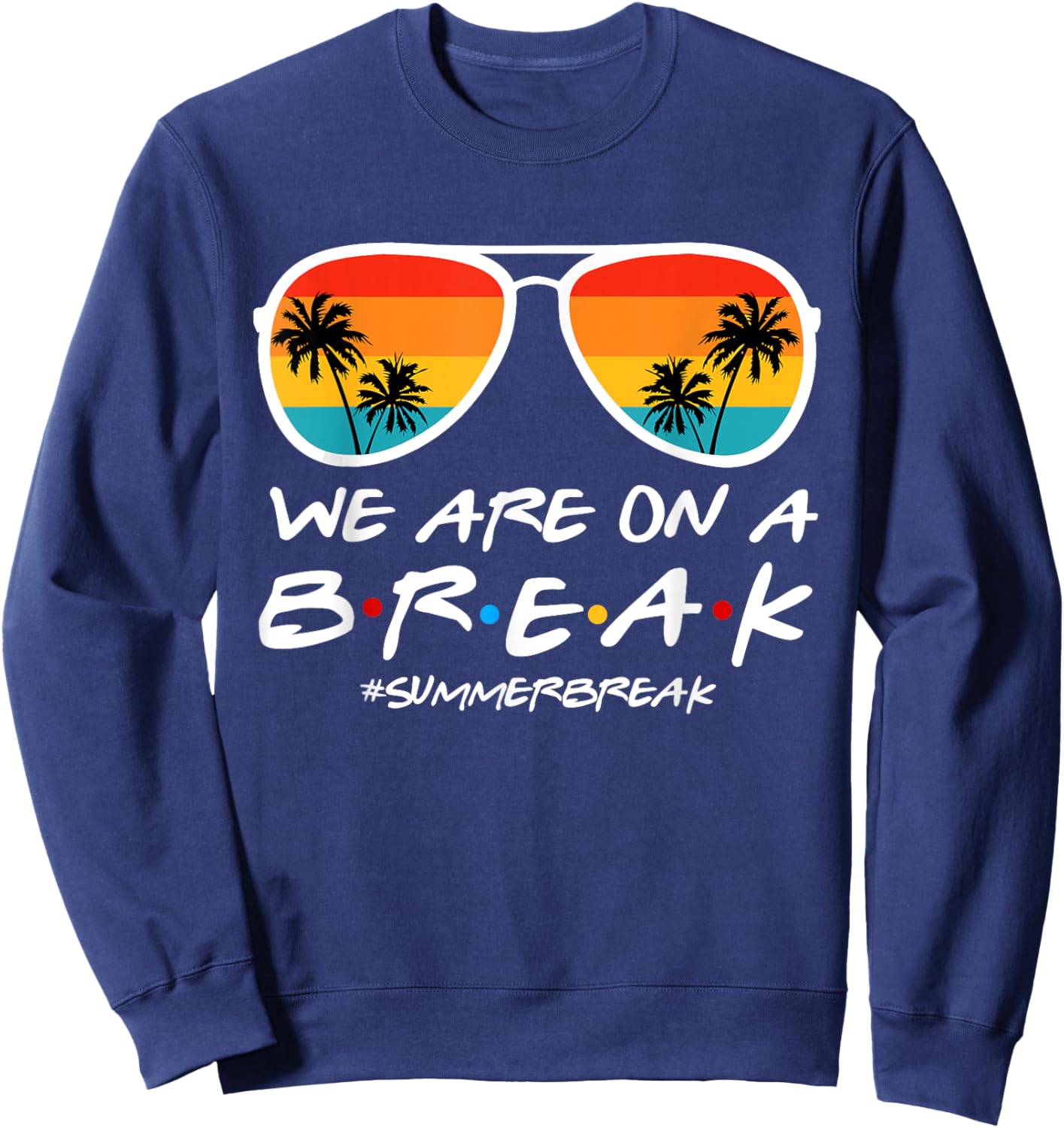 We Are On A Break Teacher End Of School Year Hello Summer Sweatshirt - Sweatshirt | Navy