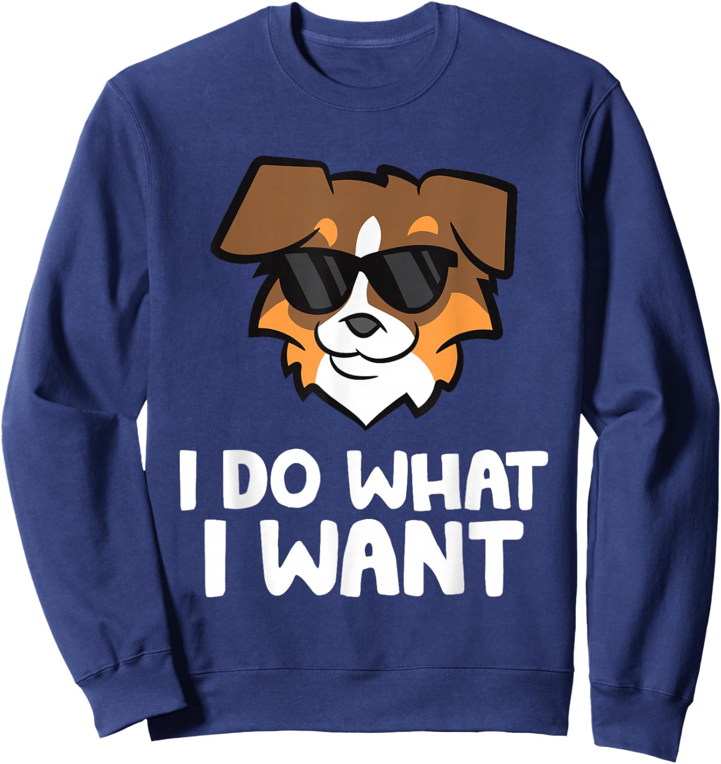 Aussie Dog I Do What I Want Funny Australian Shepherd Sweatshirt - Sweatshirt | Navy