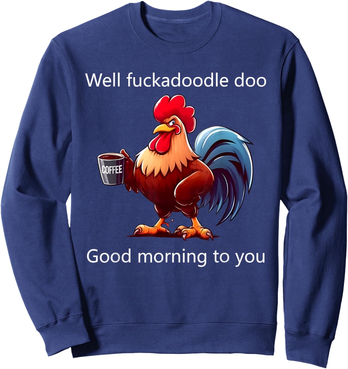 Coffee Chicken Well Fuckadoodle Doo Good Morning To You Sweatshirt - Sweatshirt | Navy