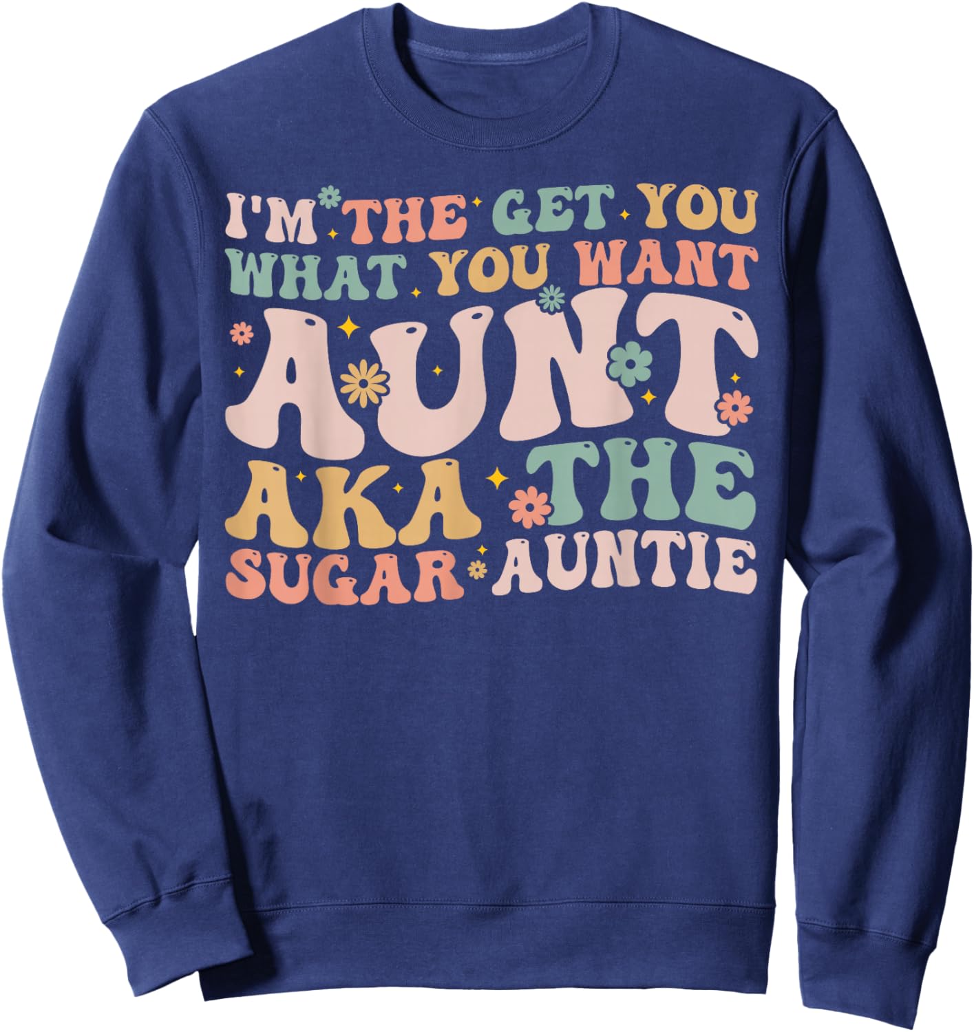 I'm The Get You What You Want Aunt Aka The Sugar Auntie Sweatshirt - Sweatshirt | Navy