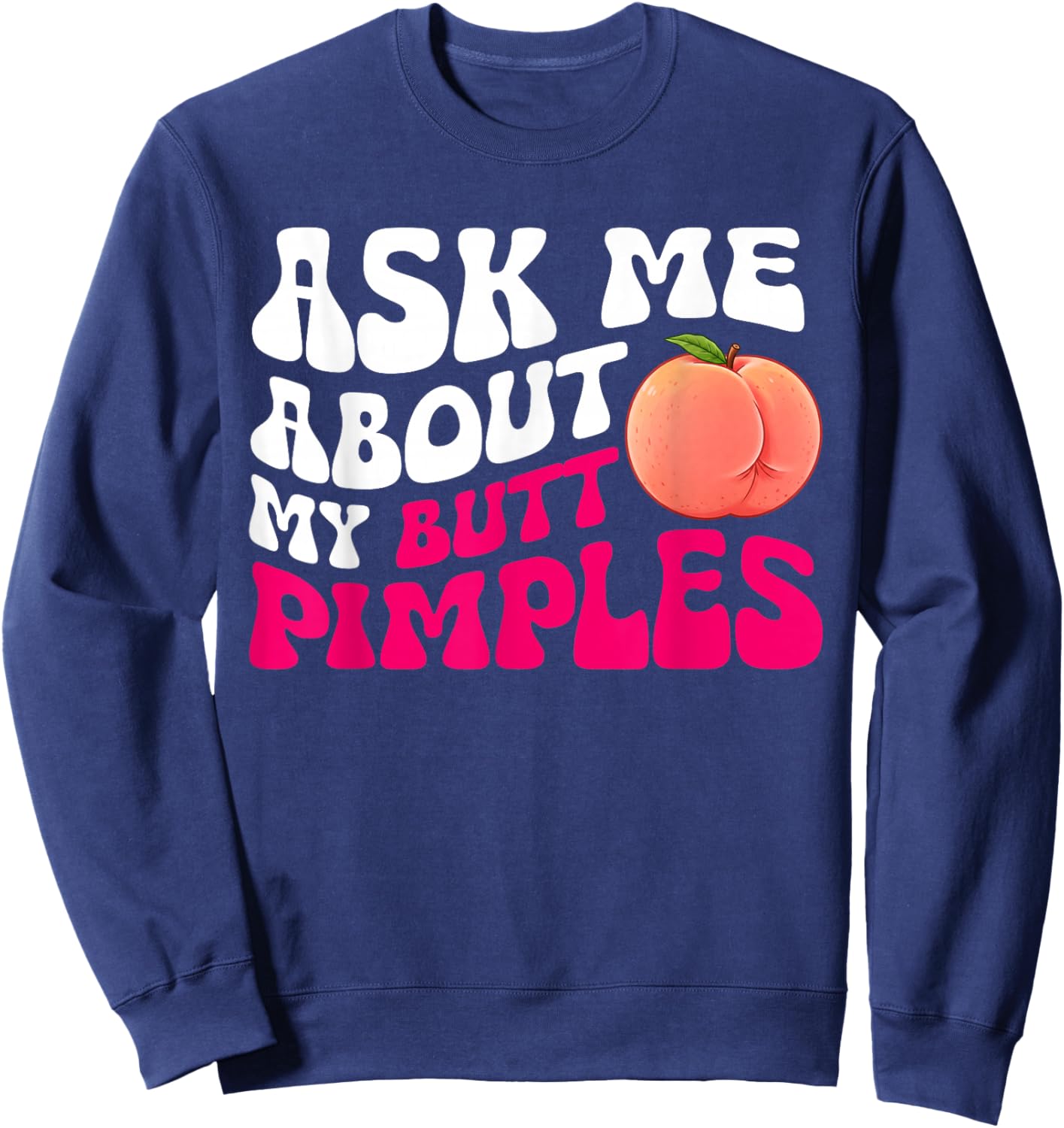 Ask me about my Butt Pimples Embarrassin Inappropriate Humor Sweatshirt - Sweatshirt | Navy