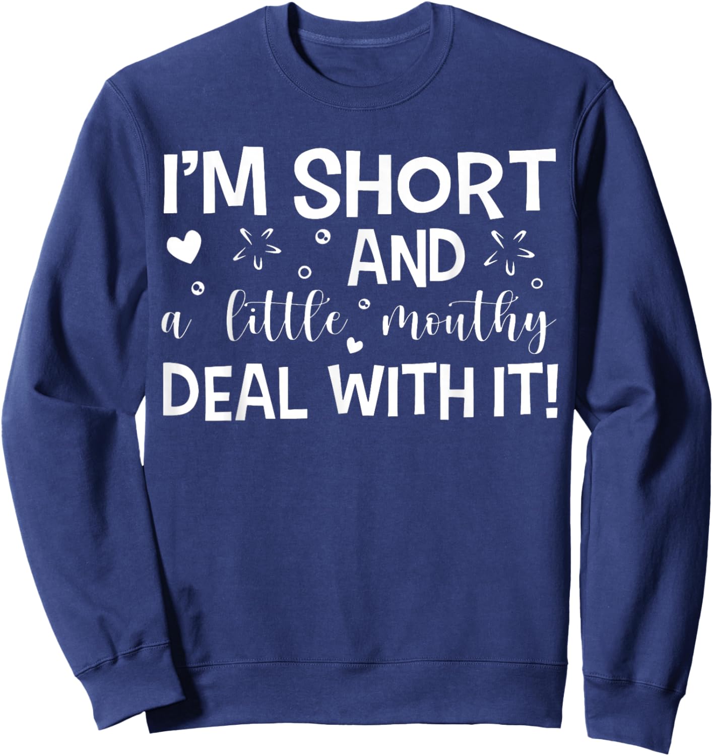 I'm Short And A Little Mouth Deal With It Funny Quotes Sweatshirt - Sweatshirt | Navy
