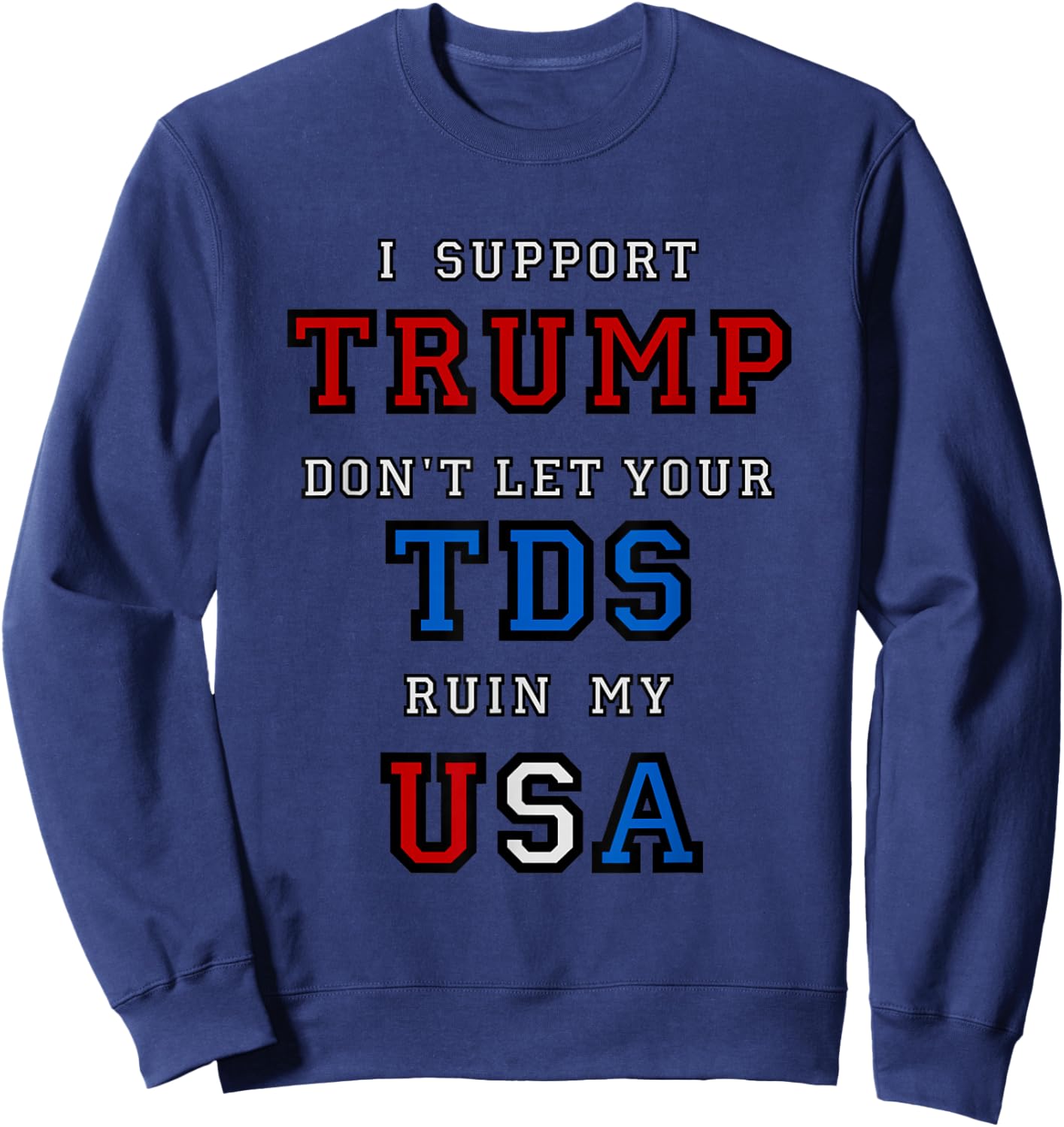 Trump Don't Ruin My USA with Your TDS funny President Sweatshirt - Sweatshirt | Navy