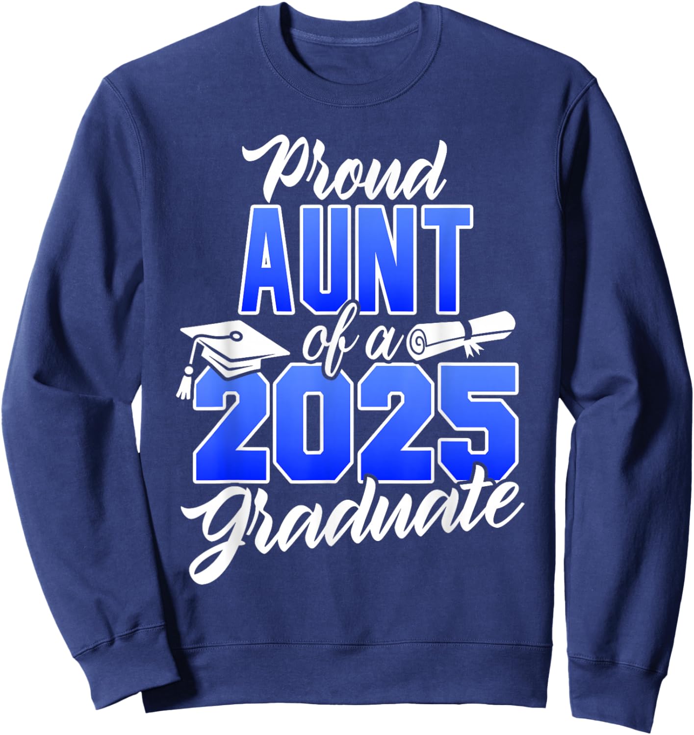 Proud Aunt Of A 2025 Graduate Class of 2025 Graduation Dad Sweatshirt - Sweatshirt | Navy