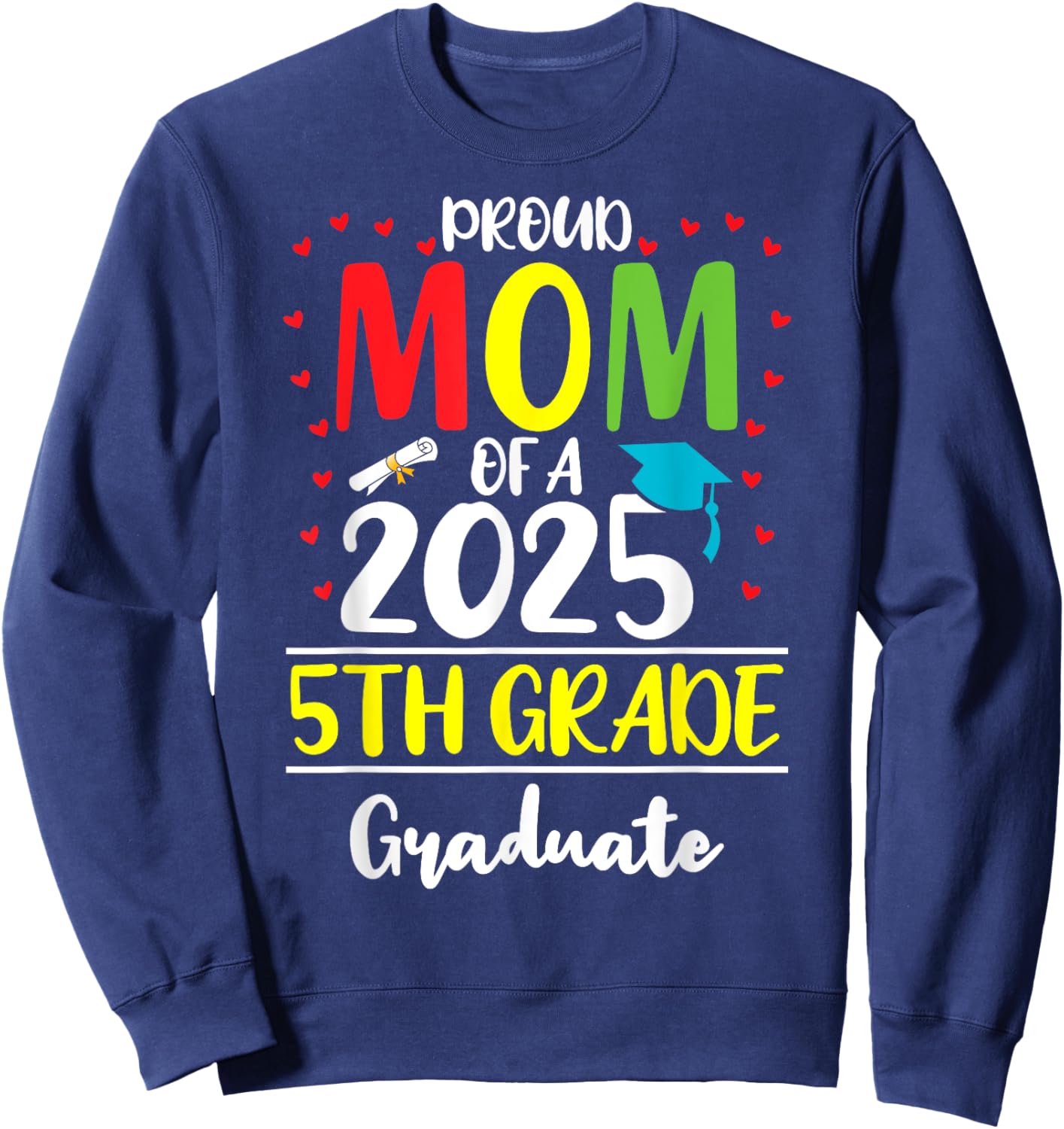 Funny Proud Mom of a Class of 2025 5th Grade Graduate Sweatshirt - Sweatshirt | Navy