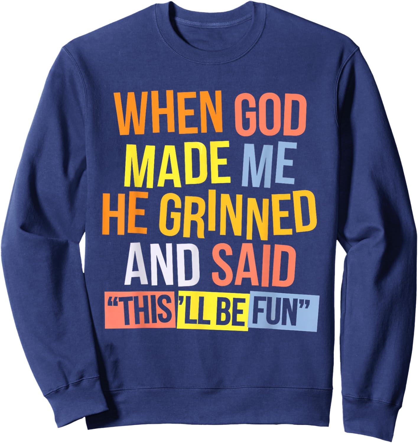 When God Made Me He Said This'll Be Fun Sweatshirt - Sweatshirt | Navy