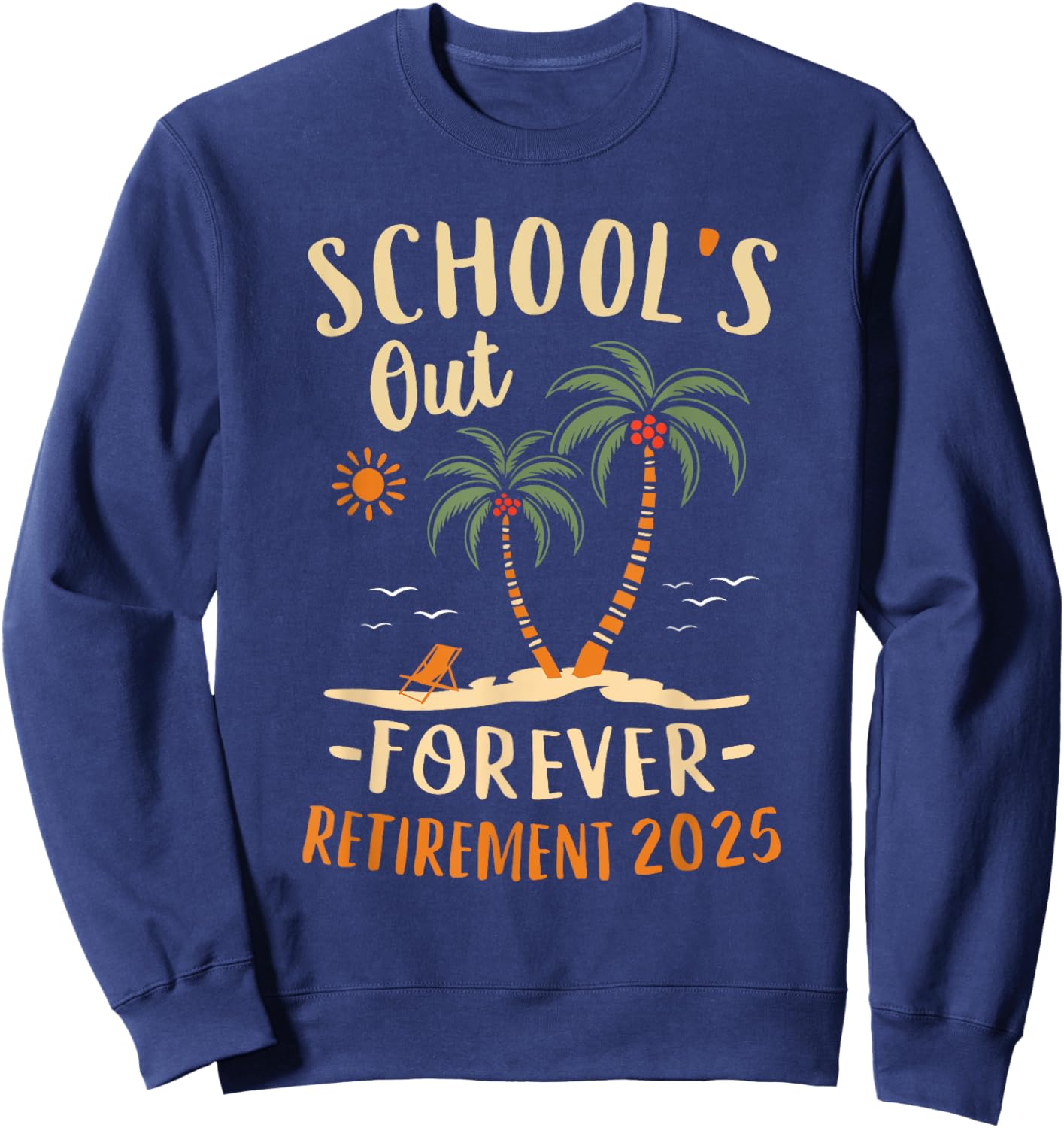 Schools Out Forever Retirement 2025 Gift Retired Teacher Sweatshirt - Sweatshirt | Navy