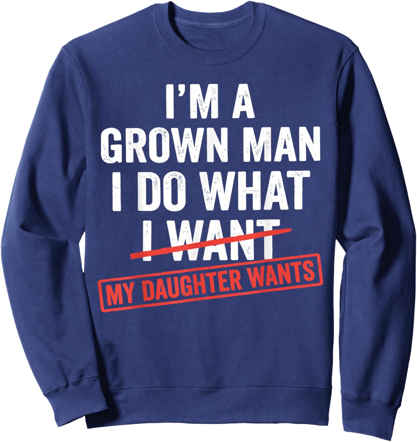 Im A Grown Man I Do What I Want My Daughter Wants Sweatshirt - Sweatshirt | Navy