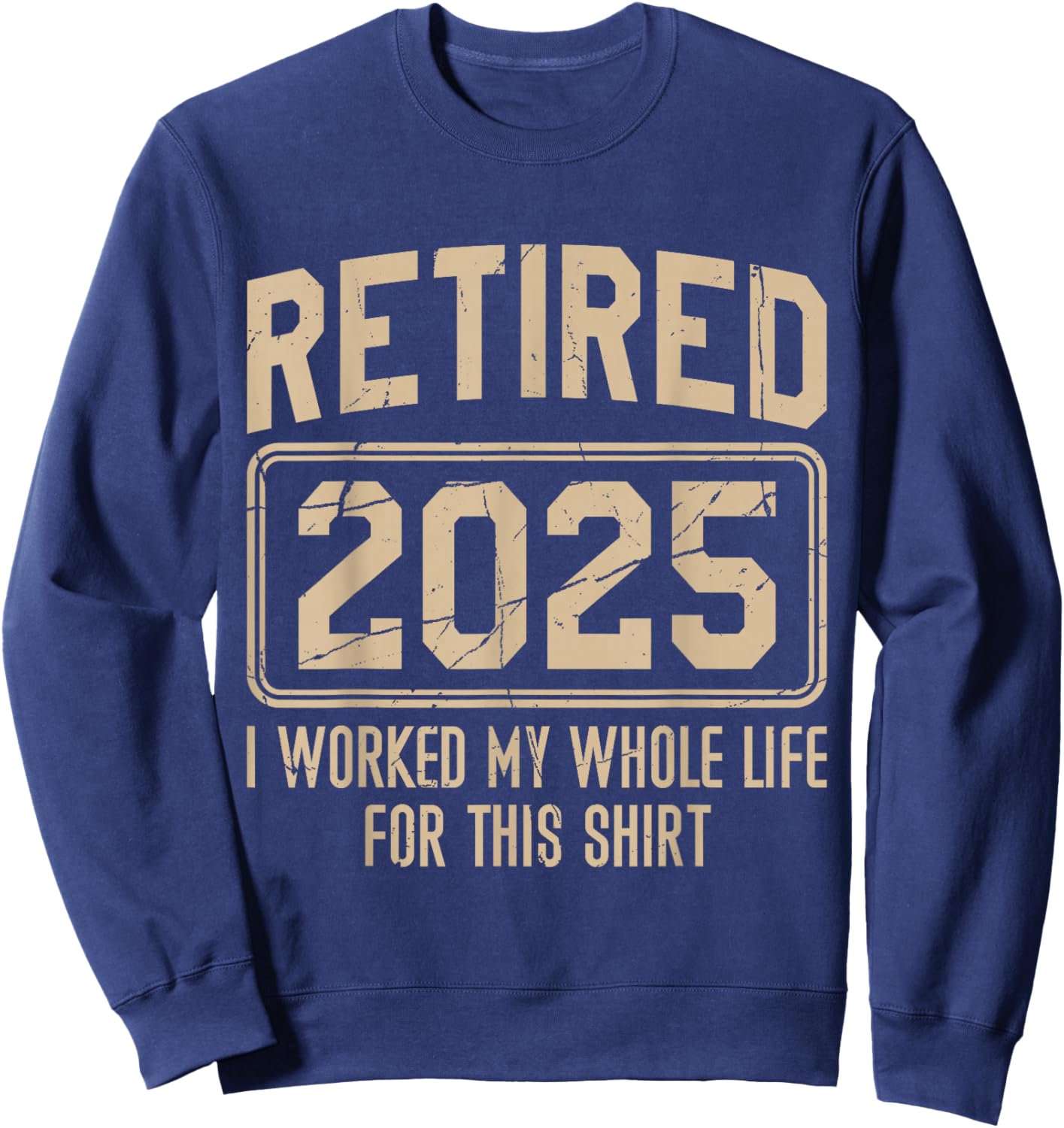 Funny Retirement Retired 2025 I Work My Whole Life For This Sweatshirt - Sweatshirt | Navy