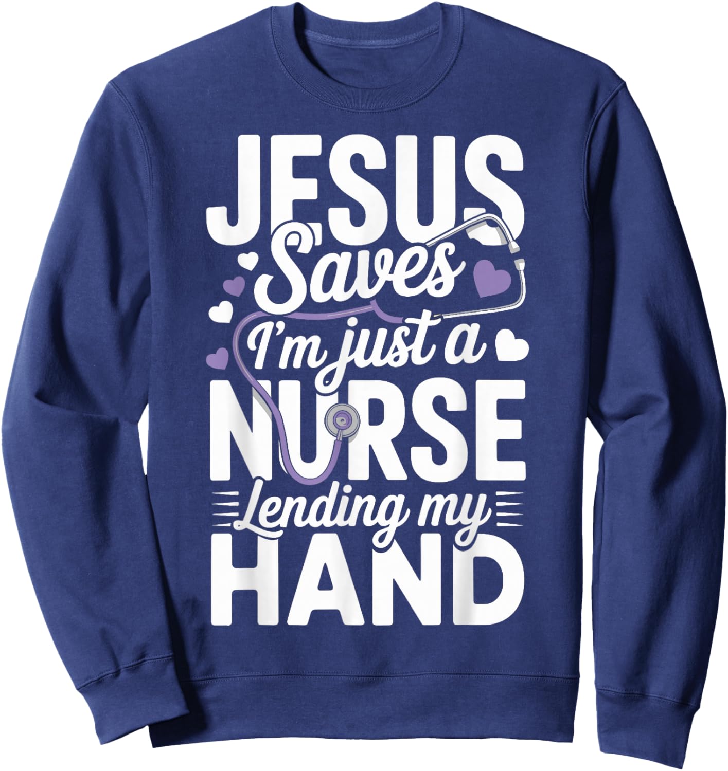 Jesus Saves Im Just A Nurse Lending My Hand Nursing Sweatshirt - Sweatshirt | Navy