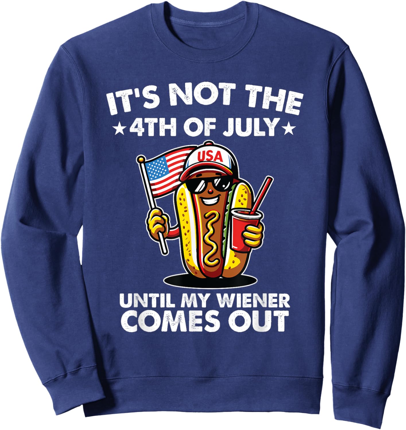 Not 4th July Until My Wiener Come Out Funny Hotdog Men Women Sweatshirt - Sweatshirt | Navy