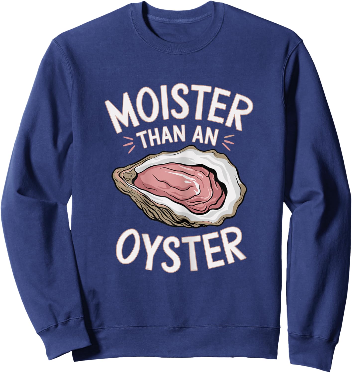 Funny Moist As An Oyster Salty Adult Humor Seafood Shellfish Sweatshirt - Sweatshirt | Navy