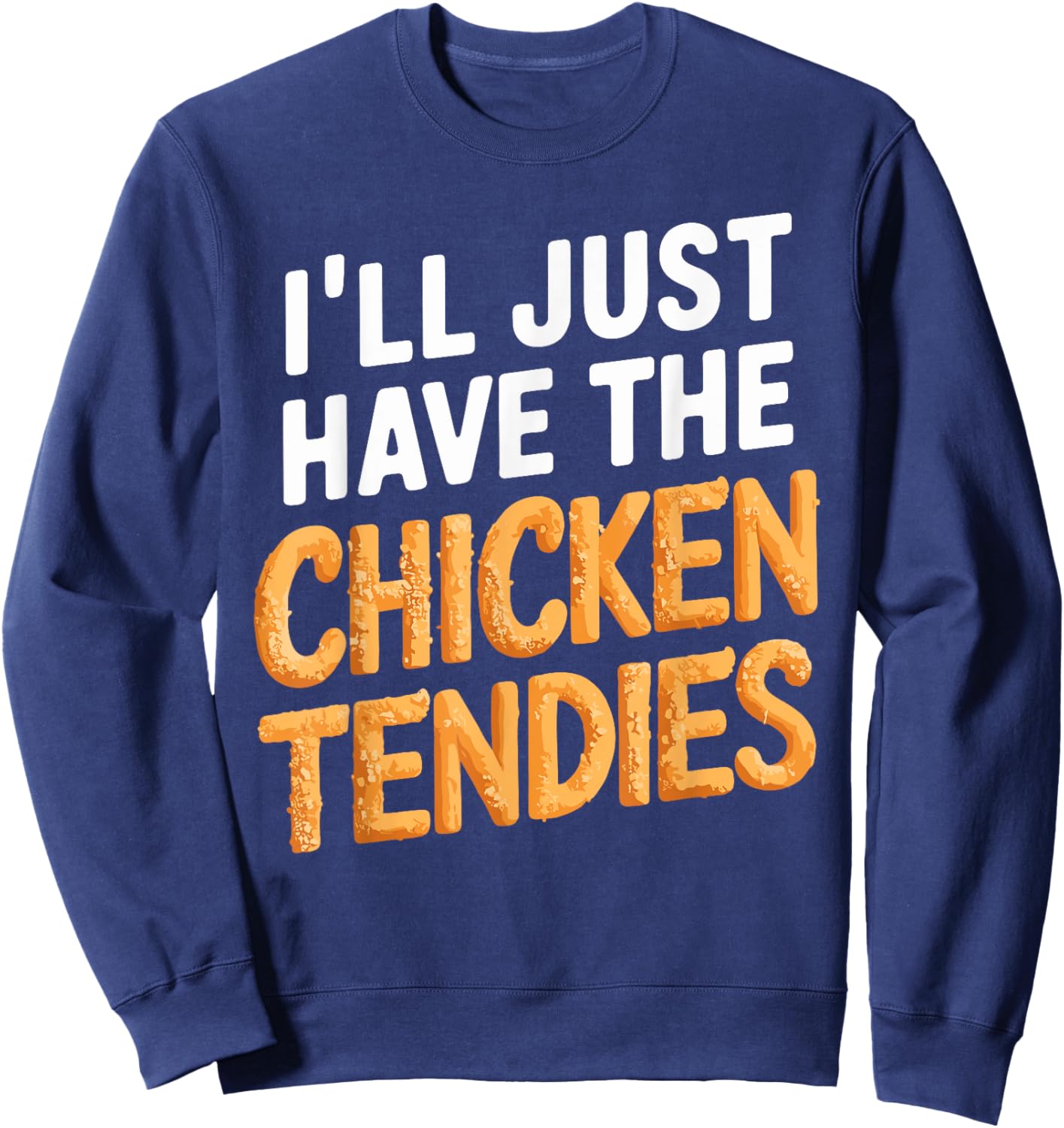 I'll Just Have The Chicken Tendies Funny Chicken Tenders Sweatshirt - Sweatshirt | Navy