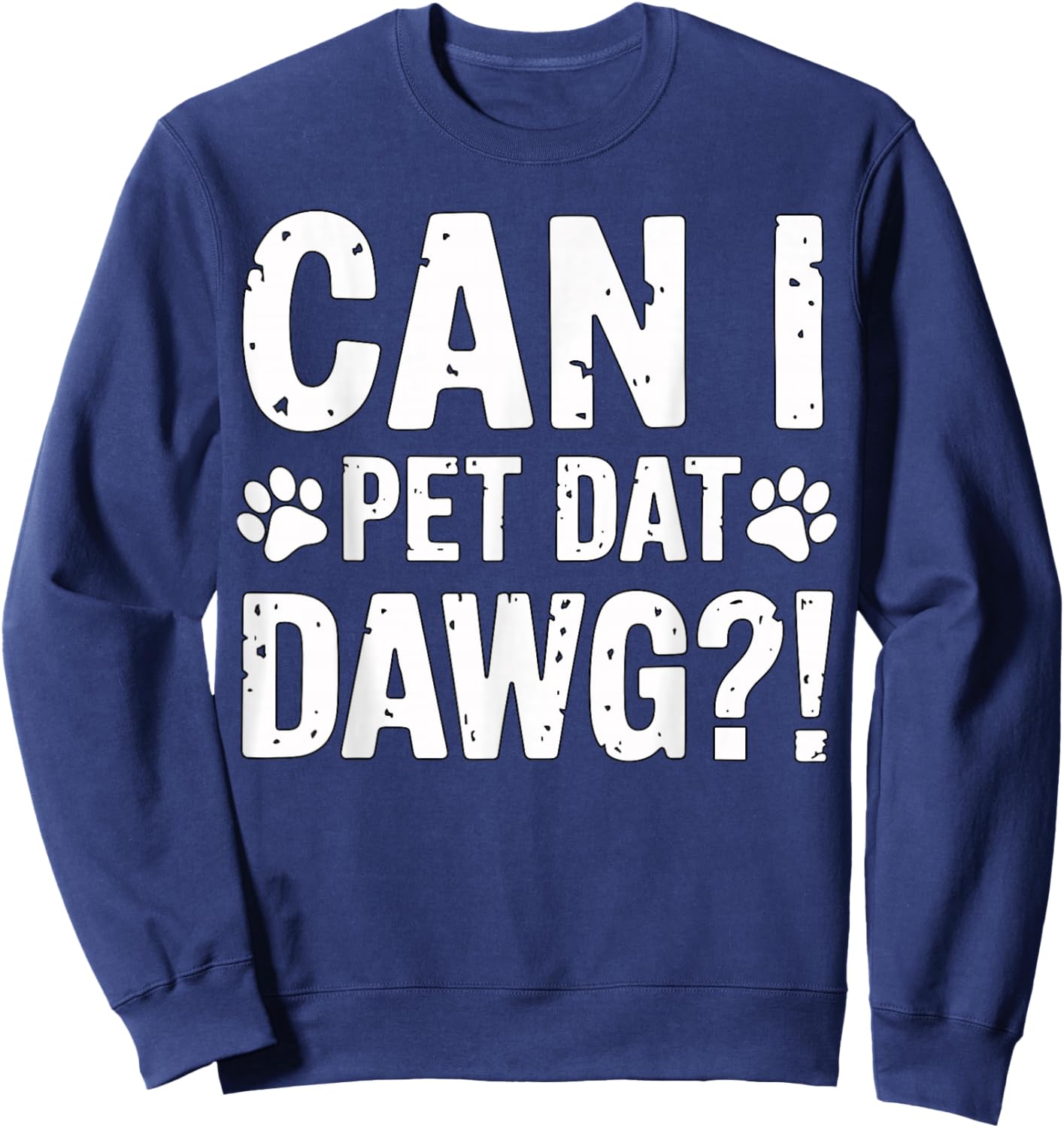 Can I Pet Dat Dawg Funny Dog Lover Saying Sweatshirt - Sweatshirt | Navy