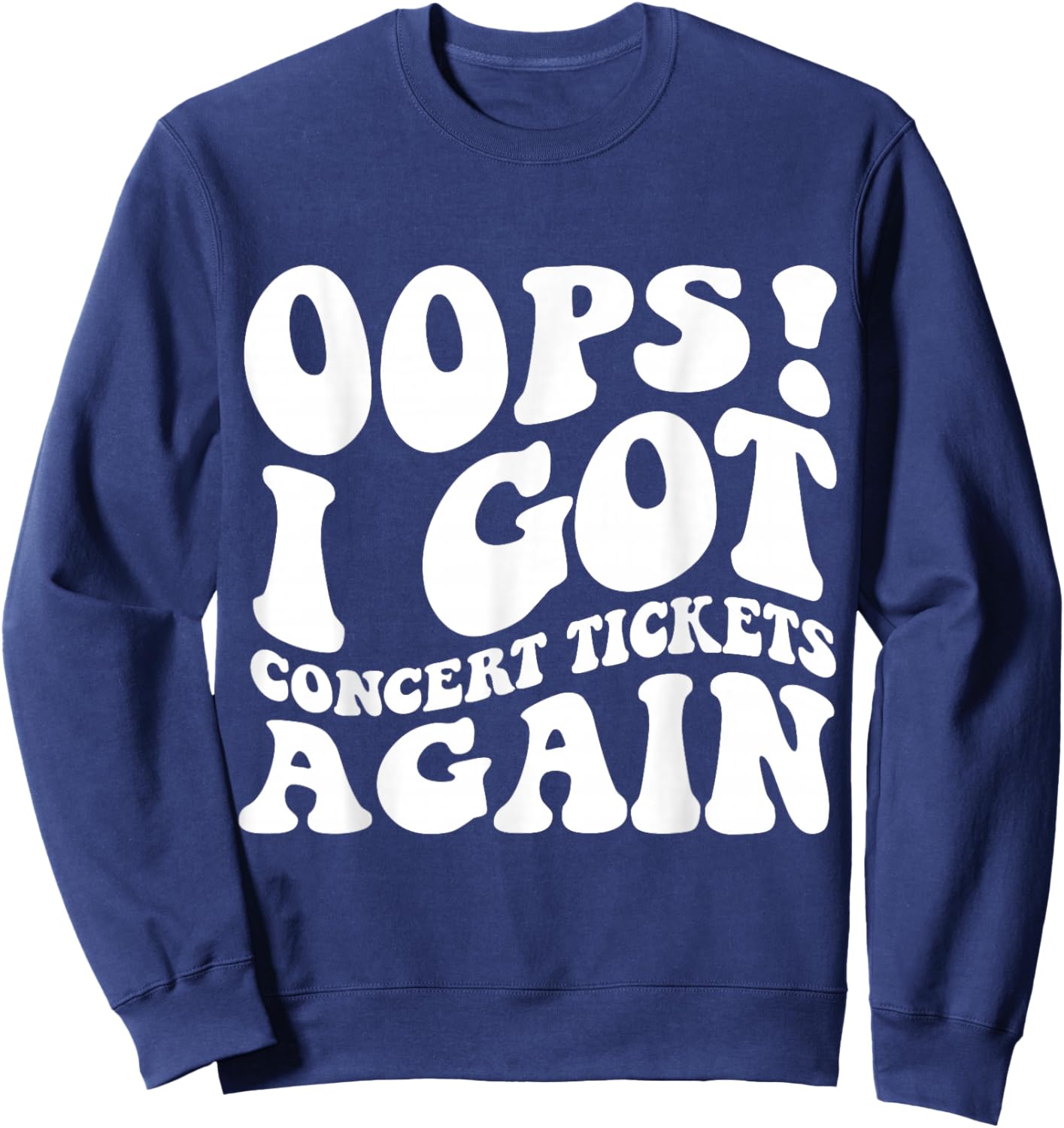 Oops I Got Concert Tickets Again Funny Music Shirt Sweatshirt - Sweatshirt | Navy