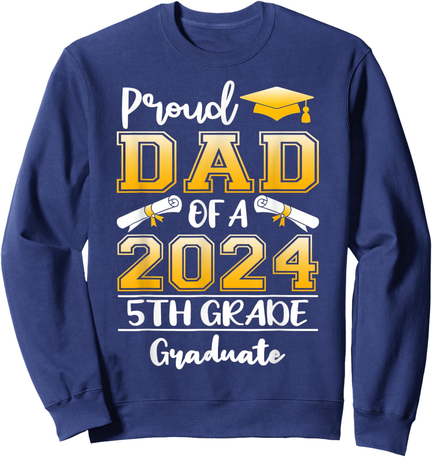 Proud Dad Of A 2024 5th Grade Graduate Graduation Sweatshirt - Sweatshirt | Navy