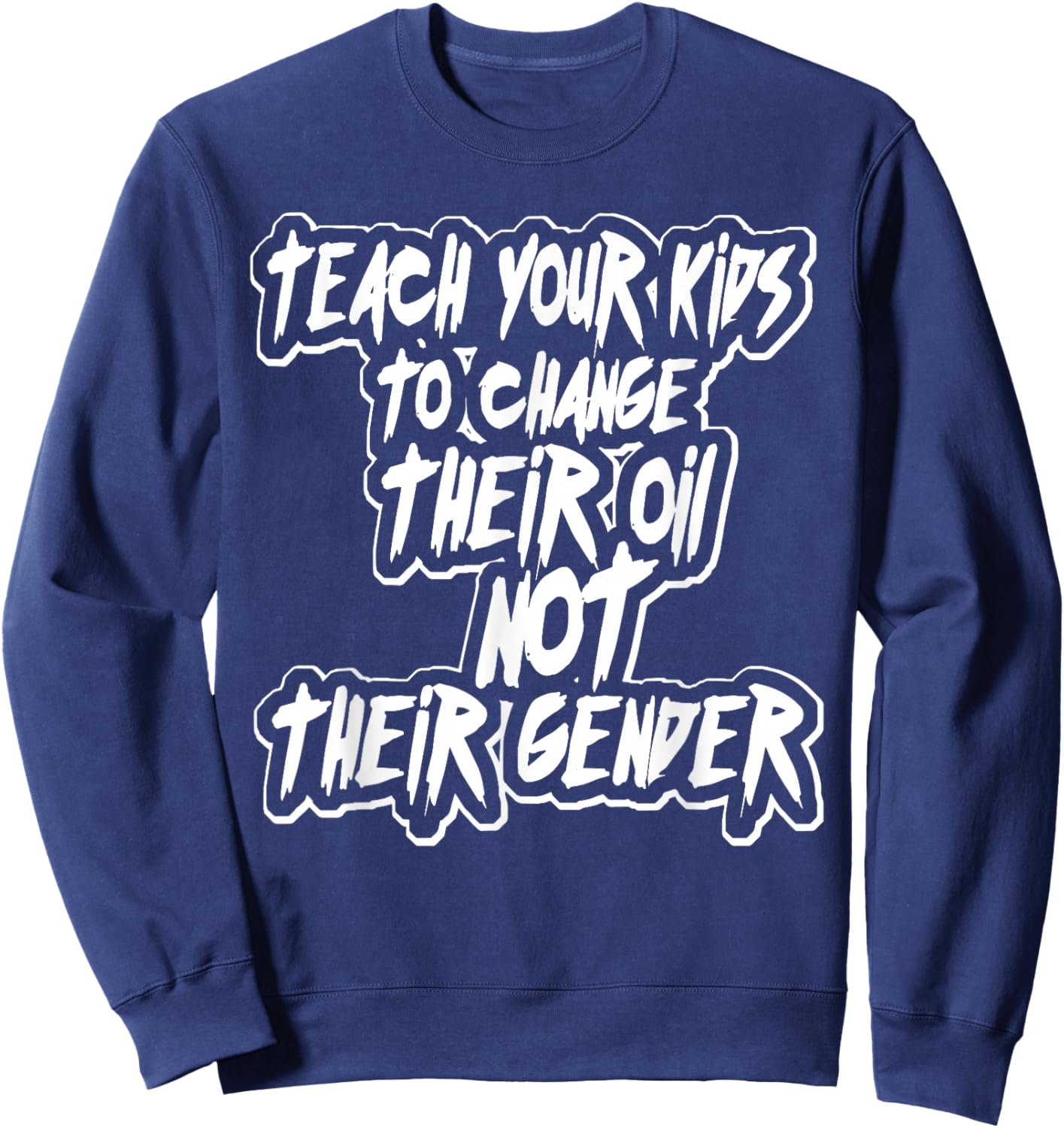 Teach Your Kids to Change Their Oil Not Their Gender Funny Sweatshirt - Sweatshirt | Navy