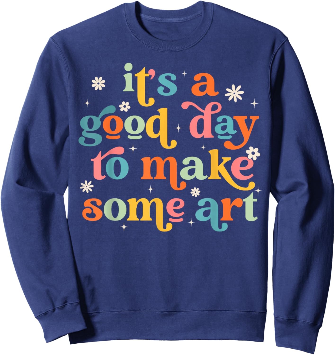 Retro It's a Good Day to Make Some Art Teacher Student Sweatshirt - Sweatshirt | Navy