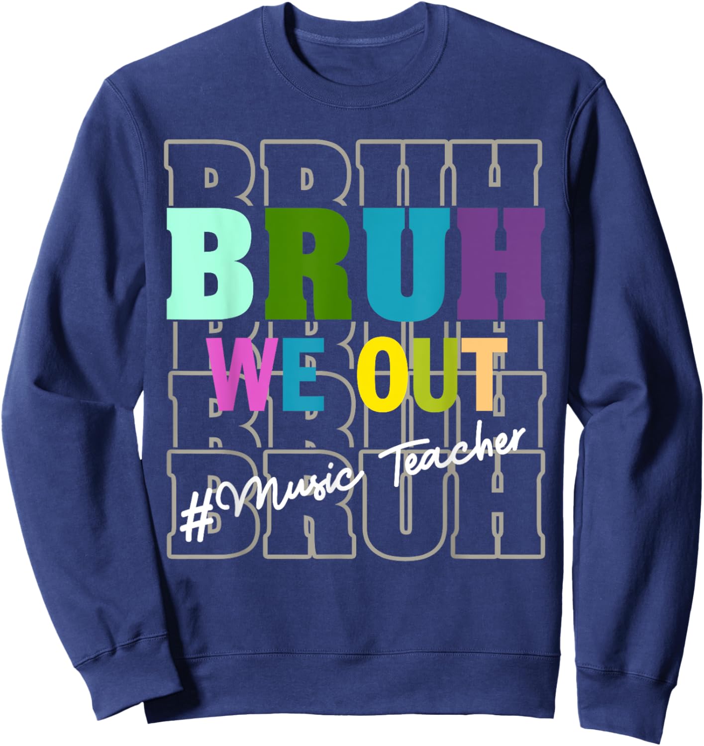 Music TeacherBruh We Out Teachers End Of School Year Sweatshirt - Sweatshirt | Navy