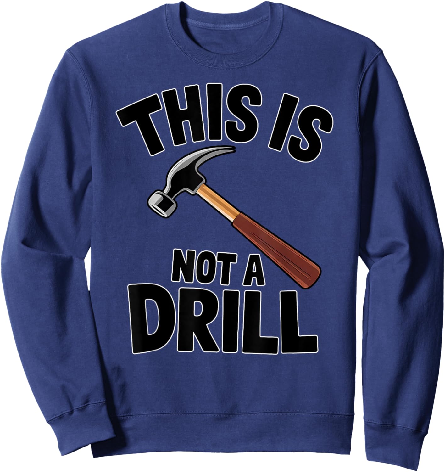 Funny Pun This is Not a Drill Handyman Carpenter Hammer Sweatshirt - Sweatshirt | Navy