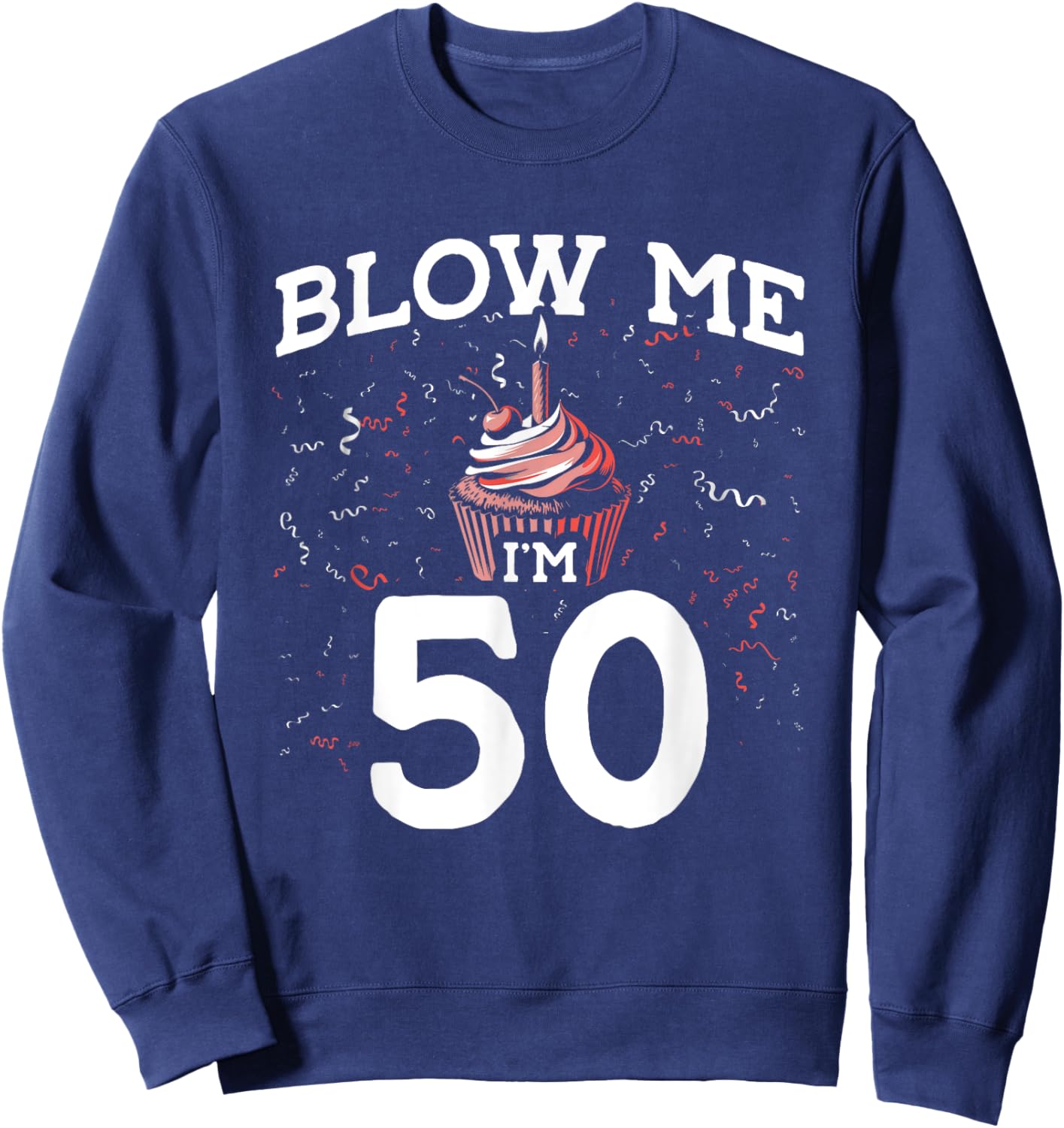 Blow Me I'm 50 Pun Fifty Birthday Gag Funny Saying Party Sweatshirt - Sweatshirt | Navy