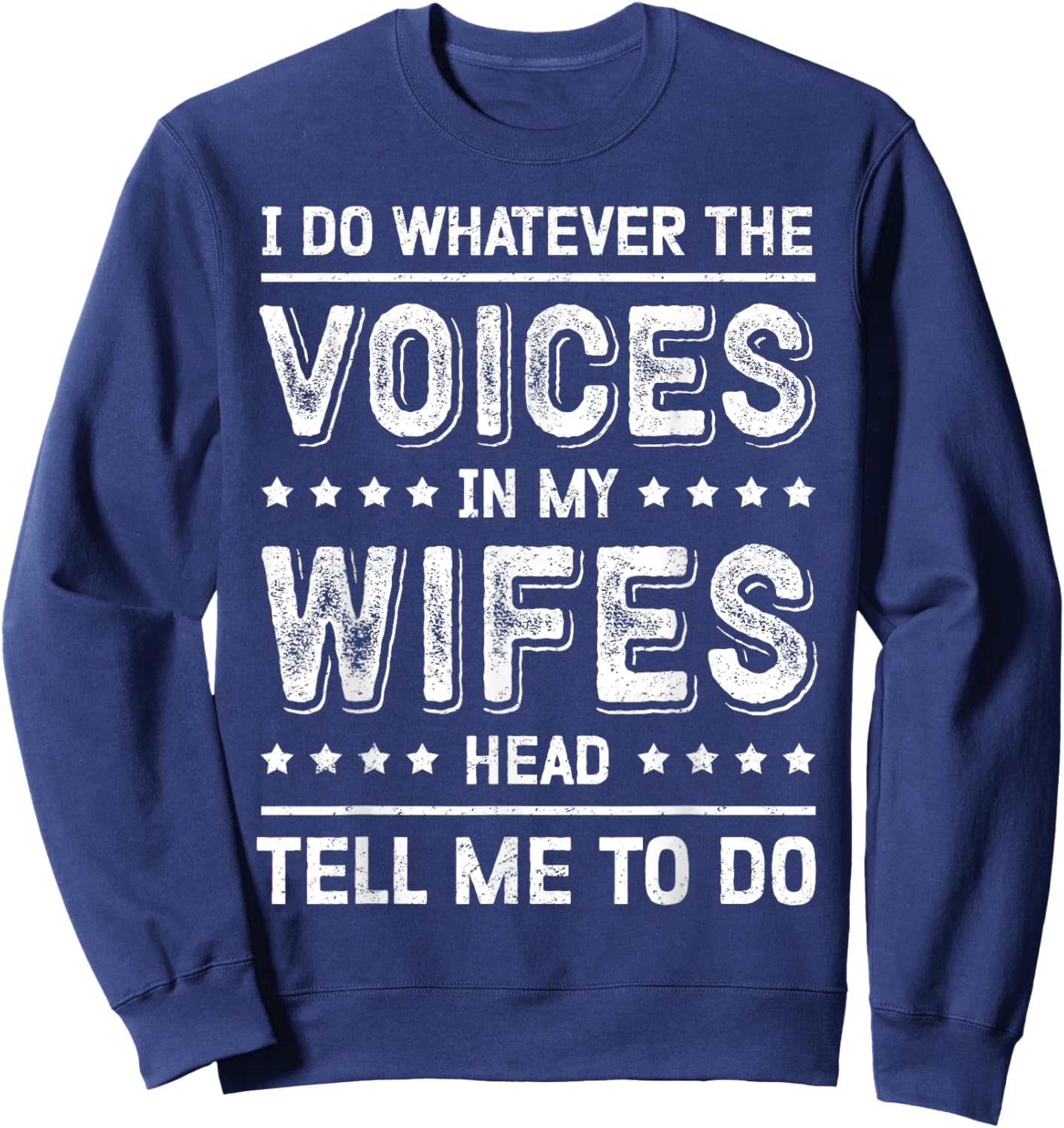I Do Whatever The Voices In My Wife's Head Tell Me To Do Sweatshirt - Sweatshirt | Navy