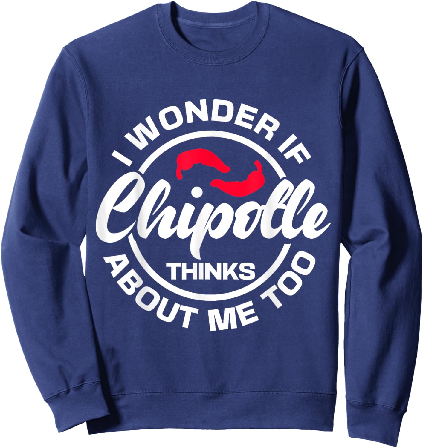 I Wonder If Chipotle Thinks About Me Too Spicy Mexican Food Sweatshirt - Sweatshirt | Navy