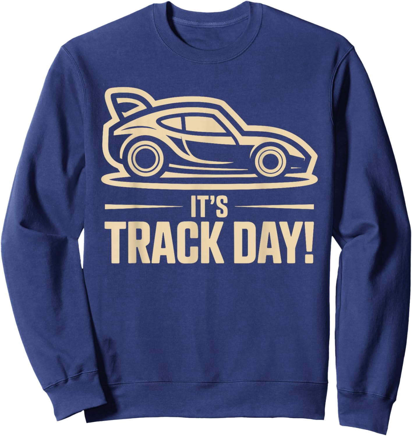 It’s Track Day Racing Sport Speed Motorsport Auto Car Race Sweatshirt - Sweatshirt | Navy