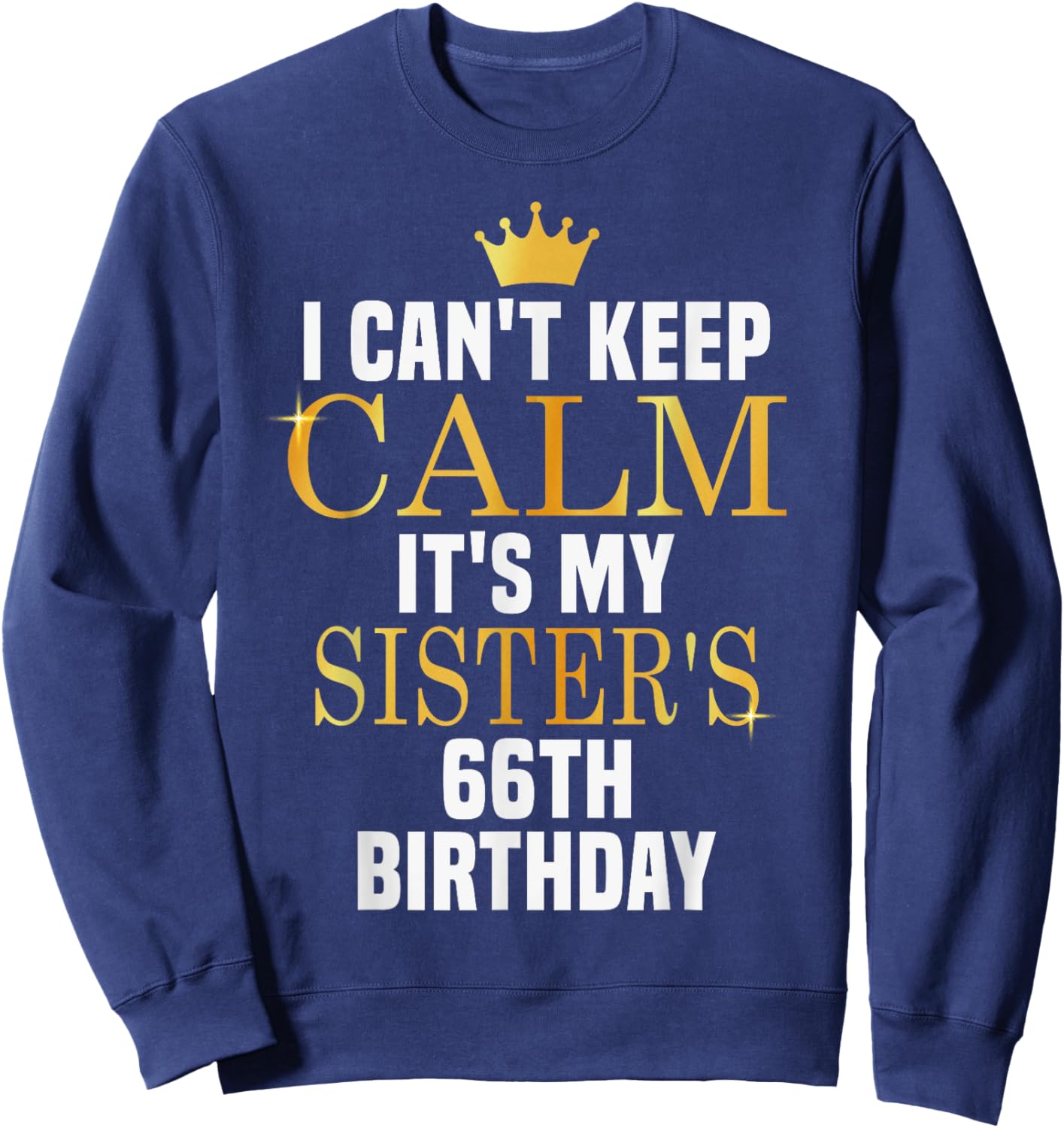 I Can't Keep Calm Its My Sister's 66th Birthday Golden Bday Sweatshirt - Sweatshirt | Navy