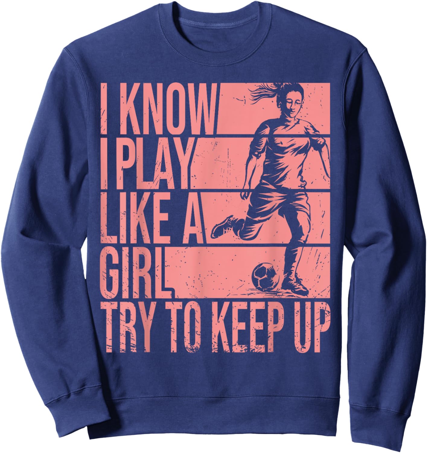 I Know I Play Like A Girl Try To Keep Up Girls Soccer Player Sweatshirt - Sweatshirt | Navy