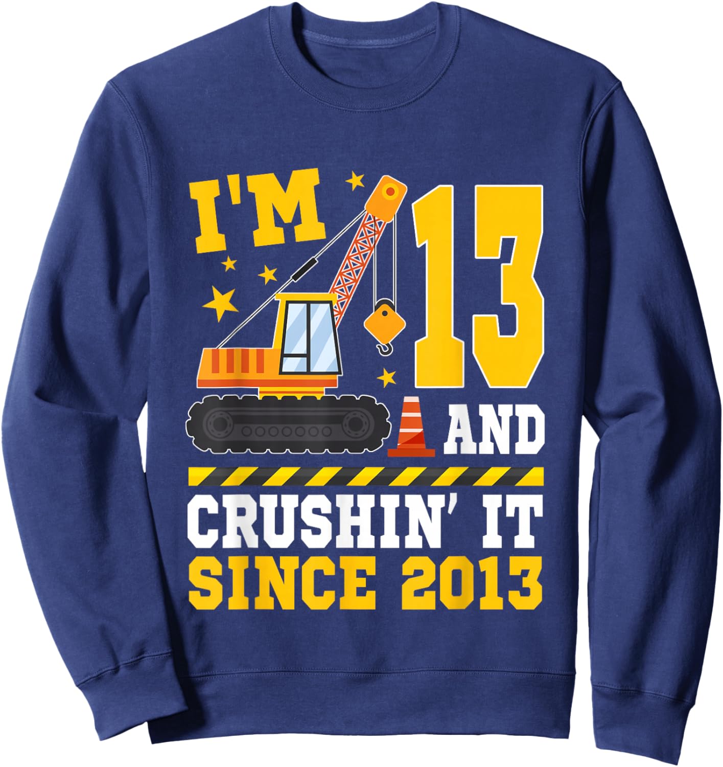 I'm 13 and Crushin' It Since 2013 13th Birthday Construction Sweatshirt - Sweatshirt | Navy