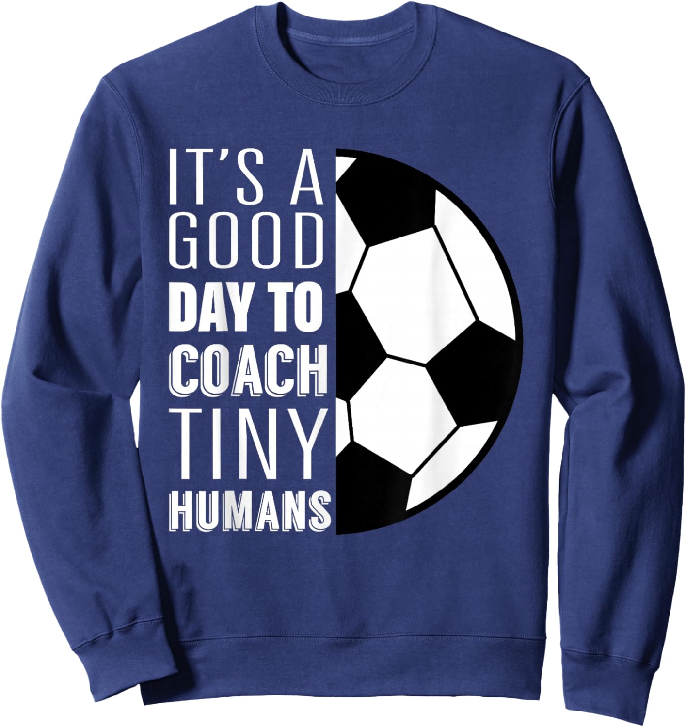 I Coach Tiny Humans Funny Soccer Coach Trainer Outfit Gag Sweatshirt - Sweatshirt | Navy