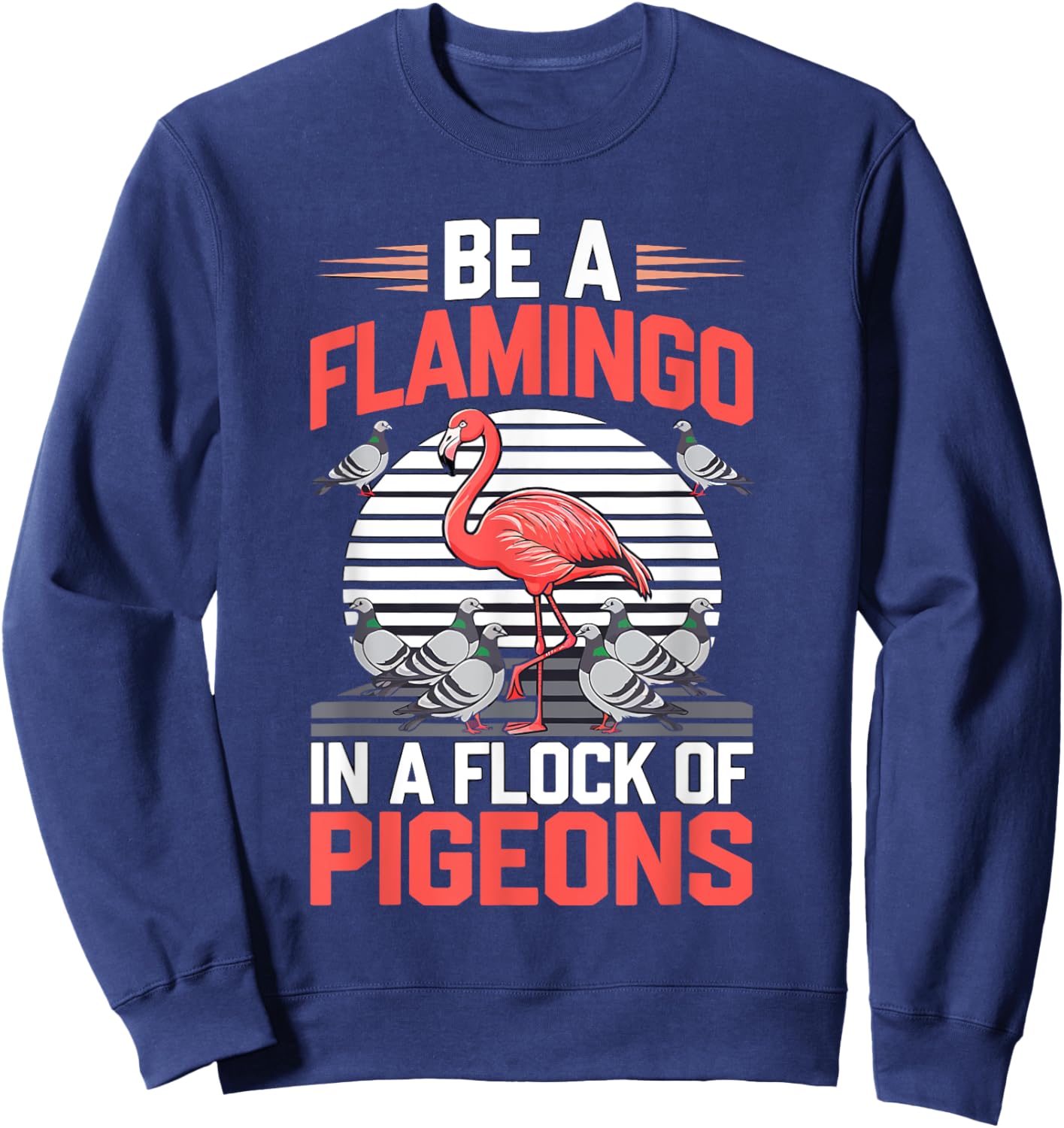 Be a Flamingo In a Flock Of Pigeons Sweatshirt - Sweatshirt | Navy