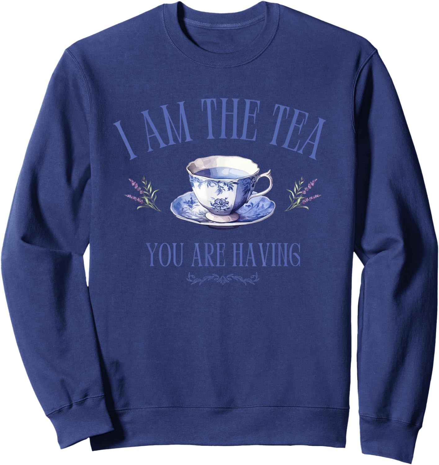 I Am The Tea You are Having – Main Character Energy Sweatshirt - Sweatshirt | Navy