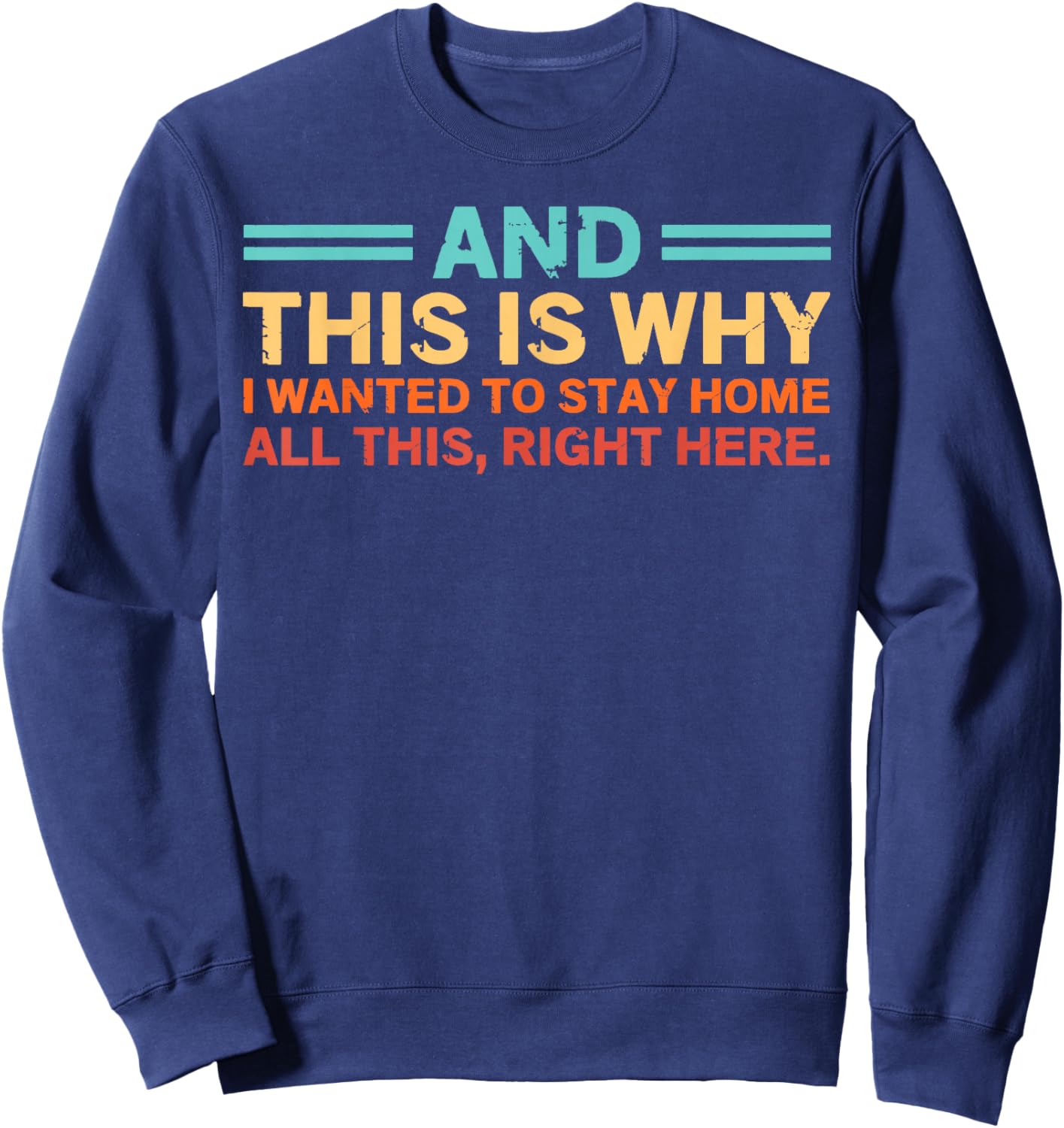 and This is Why I Wanted to Stay Home All This Right Here Sweatshirt - Sweatshirt | Navy