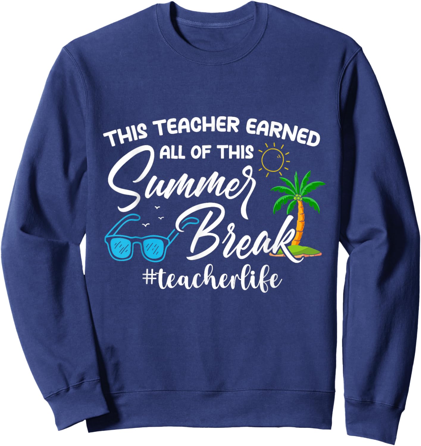 This Teacher Earned All of This Summer Break Teacher Life Sweatshirt - Sweatshirt | Navy