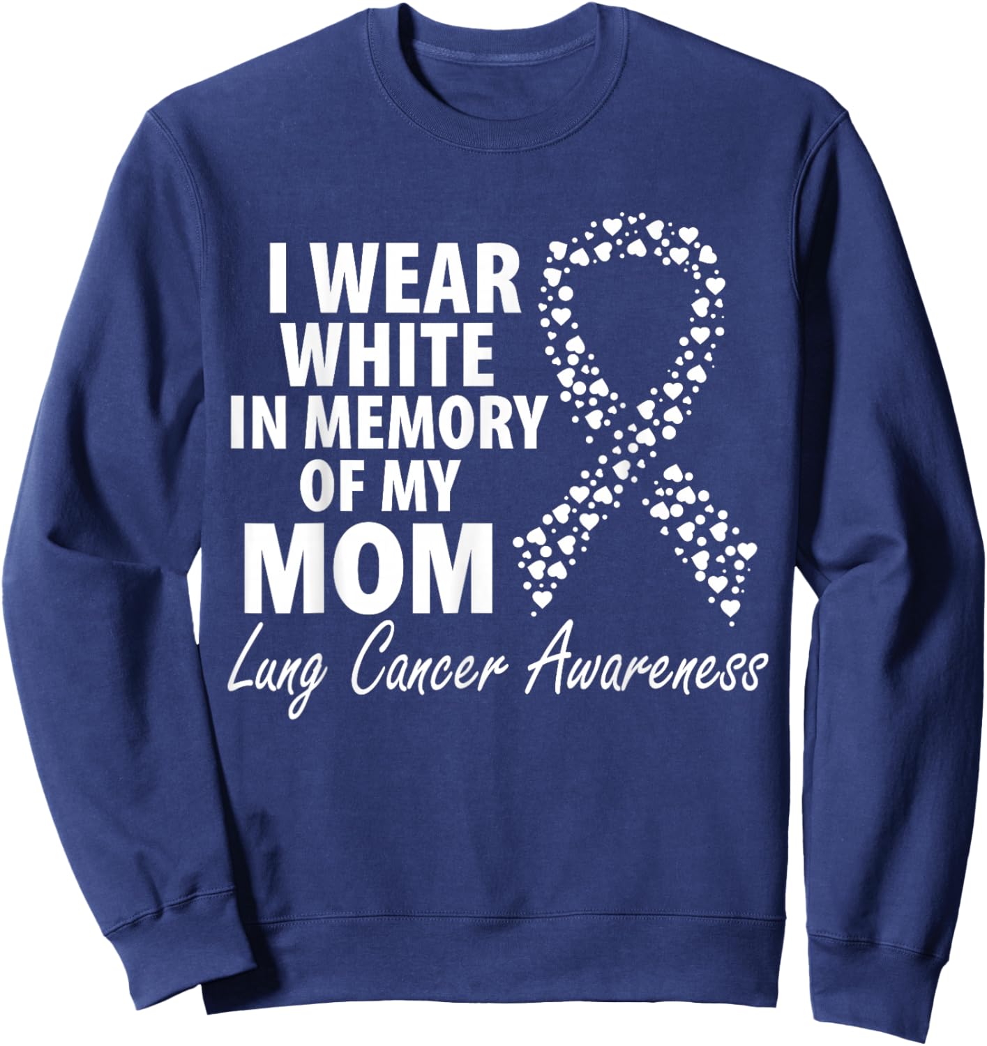 I Wear White In Memory Of My Mom Lung Cancer Awareness Sweatshirt - Sweatshirt | Navy