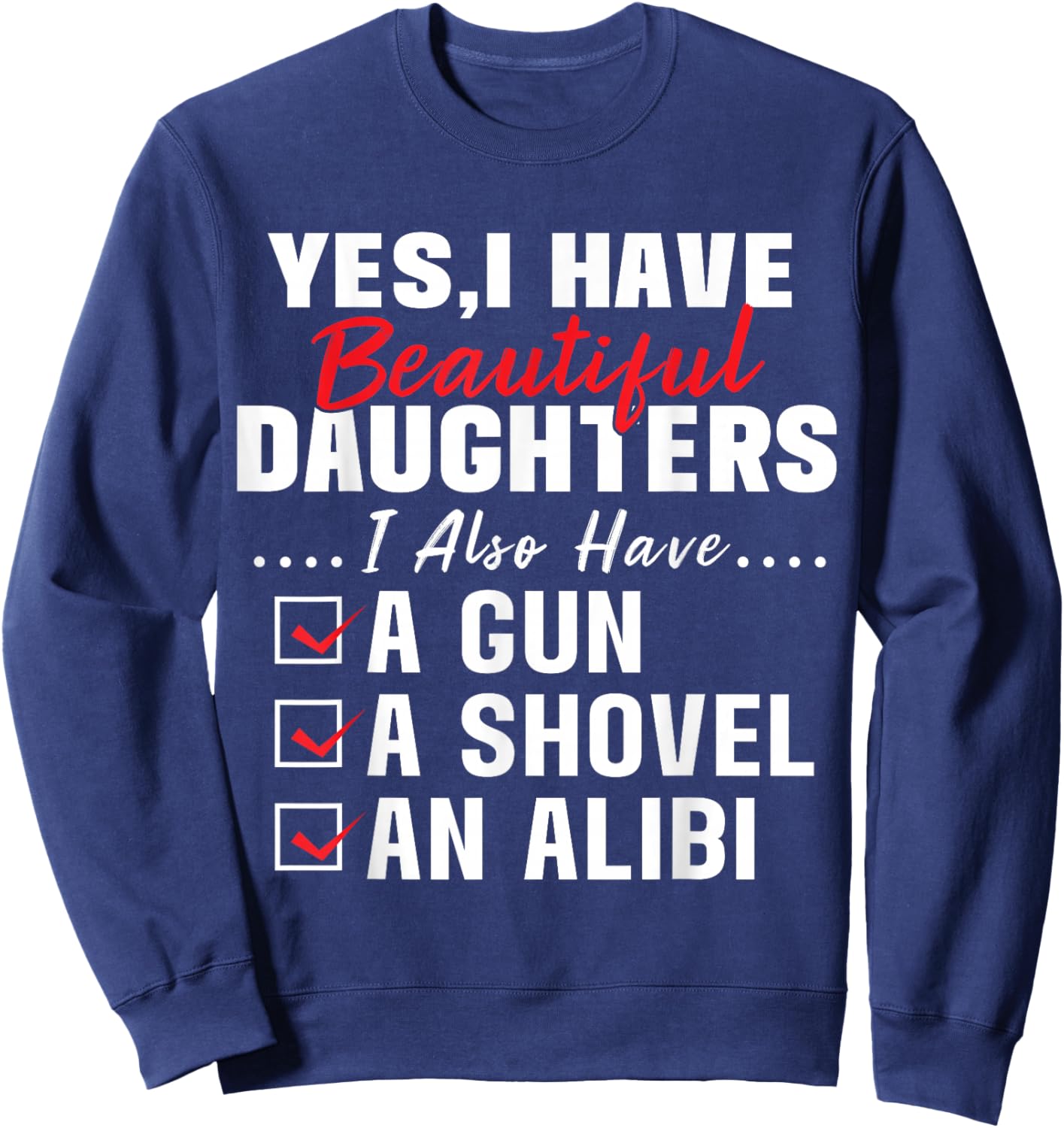 Humorous Dad with a Protective Message Yes I Have Beautiful Daughters And A Gun and An Alibi , Small, Black Sweatshirt - Sweatshirt | Navy
