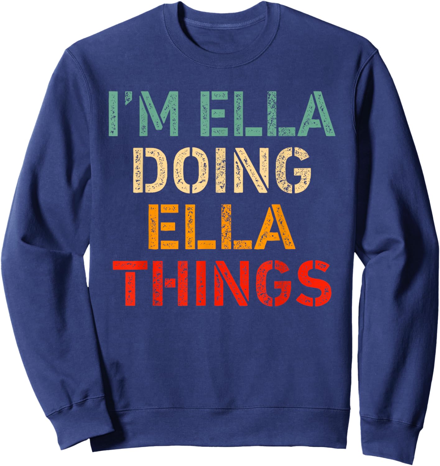 I'm Ella Doing Ella Things Funny Saying Birthday Christmas Sweatshirt - Sweatshirt | Navy
