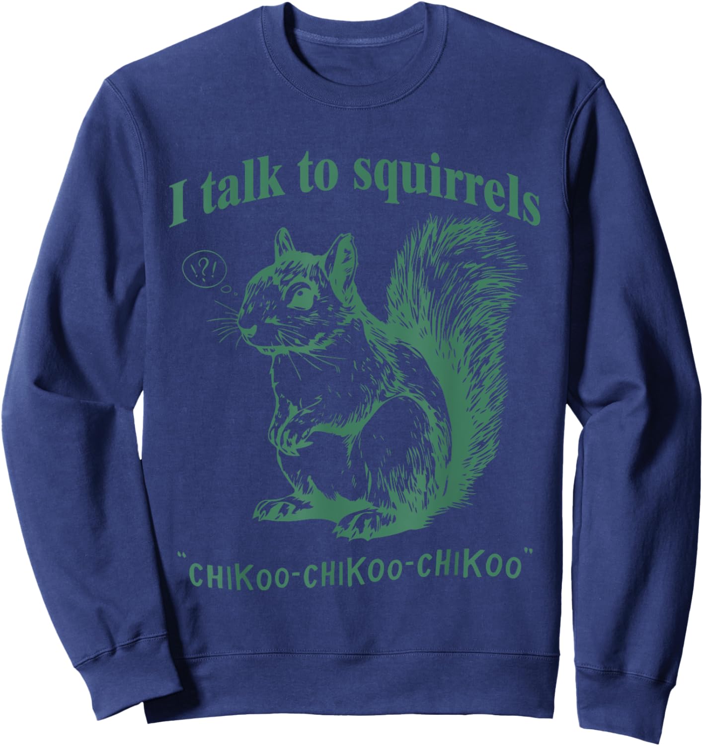 I Talk To Squirrels Chikoo-Chikoo-Chikoo Funny Sweatshirt - Sweatshirt | Navy
