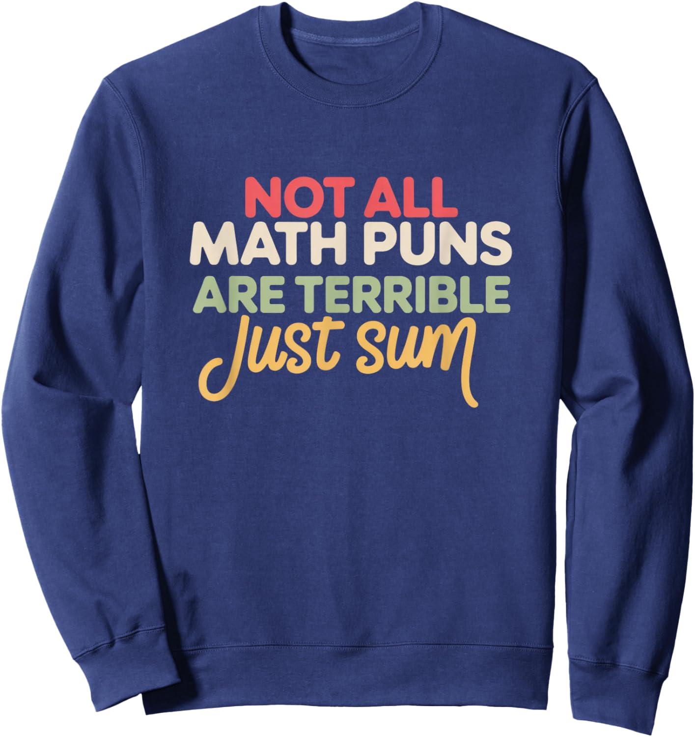 Not All Math Puns are Terrible Just Sum Funny Maths Joke Sweatshirt - Sweatshirt | Navy