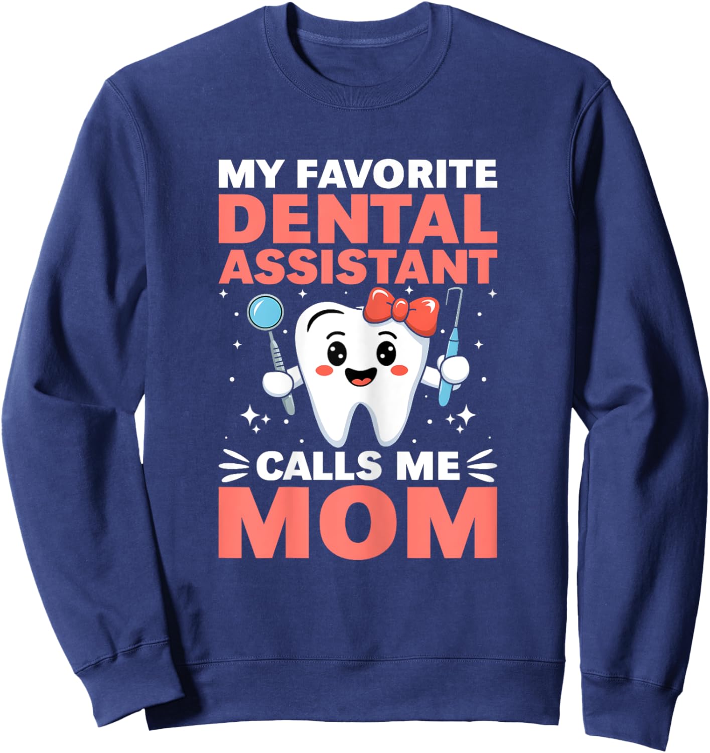 Funny My Favorite Dental Assistant Calls Me Mom Mothers Day Sweatshirt - Sweatshirt | Navy