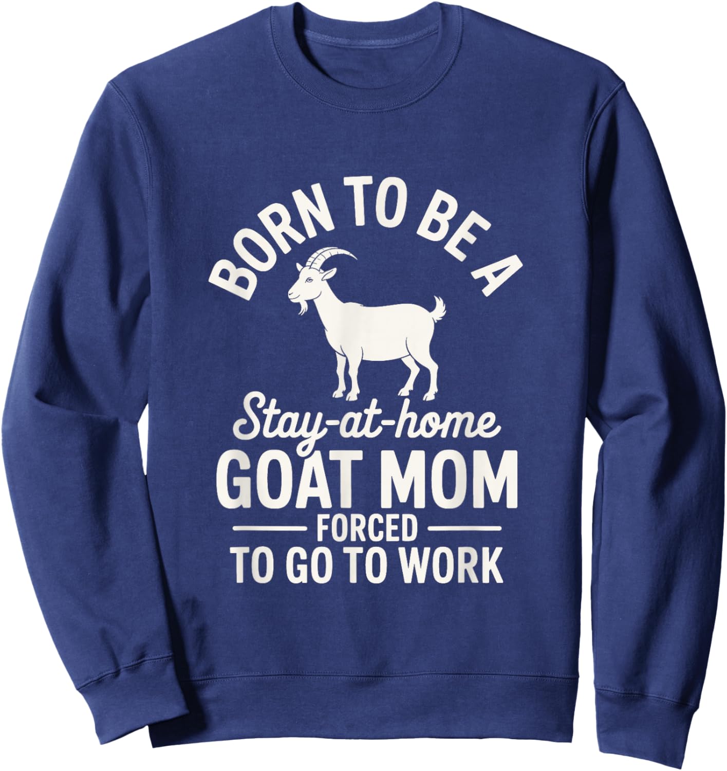Born to be a Goat Mom Forced to go to Work! Cute Farm Animal Sweatshirt - Sweatshirt | Navy